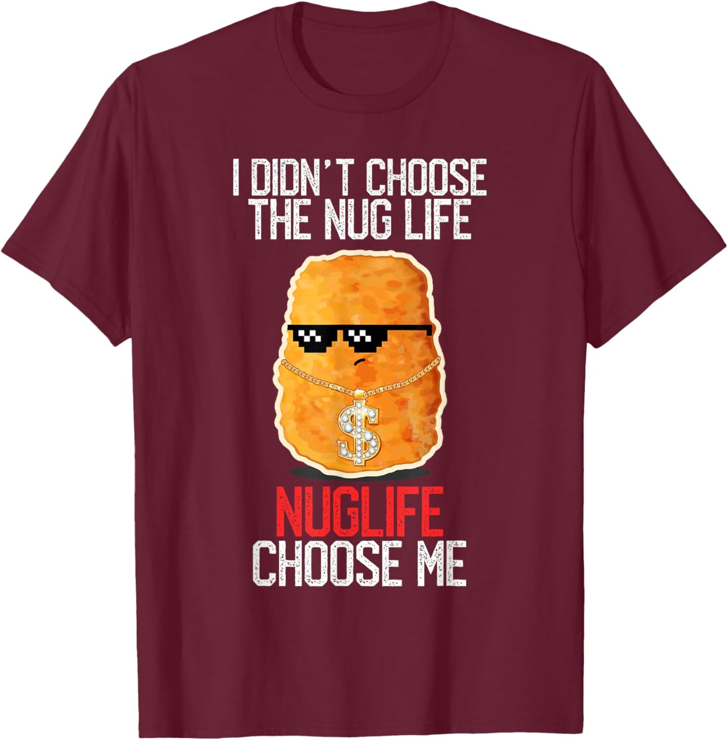 I Didn't Choose The Nug Life Nuglife Choose Me Funny Humor T-Shirt - T-Shirt | Maroon
