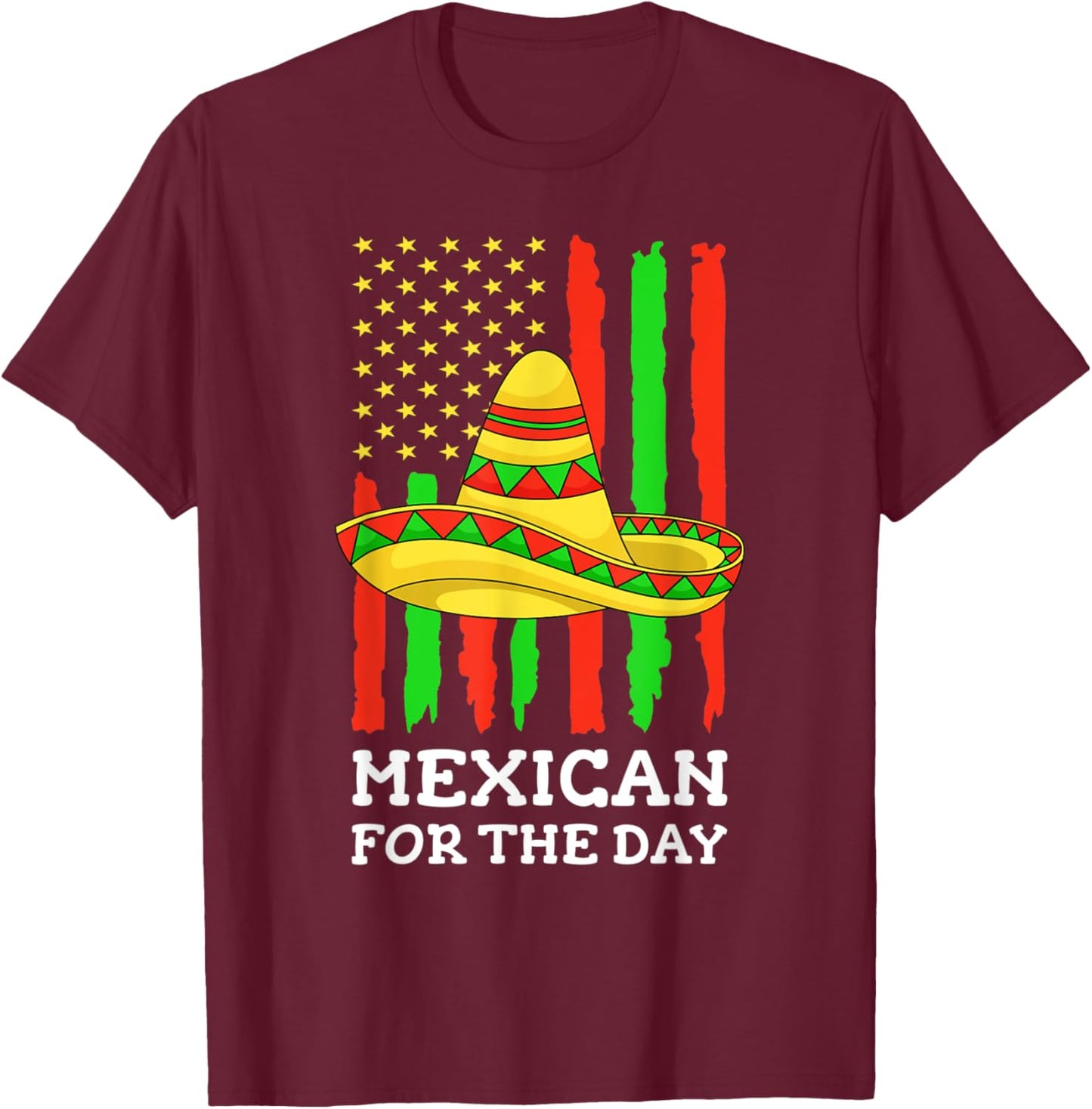 Mexican For The Day Funny American Cinco De Mayo Sombrero T-Shirt - T-Shirt | Maroon