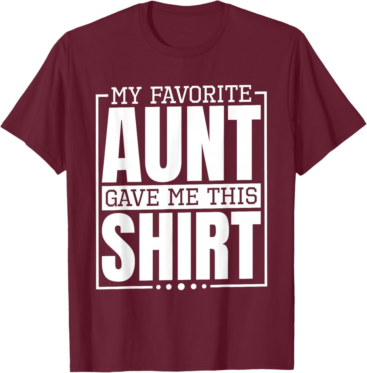 My Favorite Aunt Gave Me This Shirt, Nephew or Niece T-Shirt - T-Shirt | Maroon