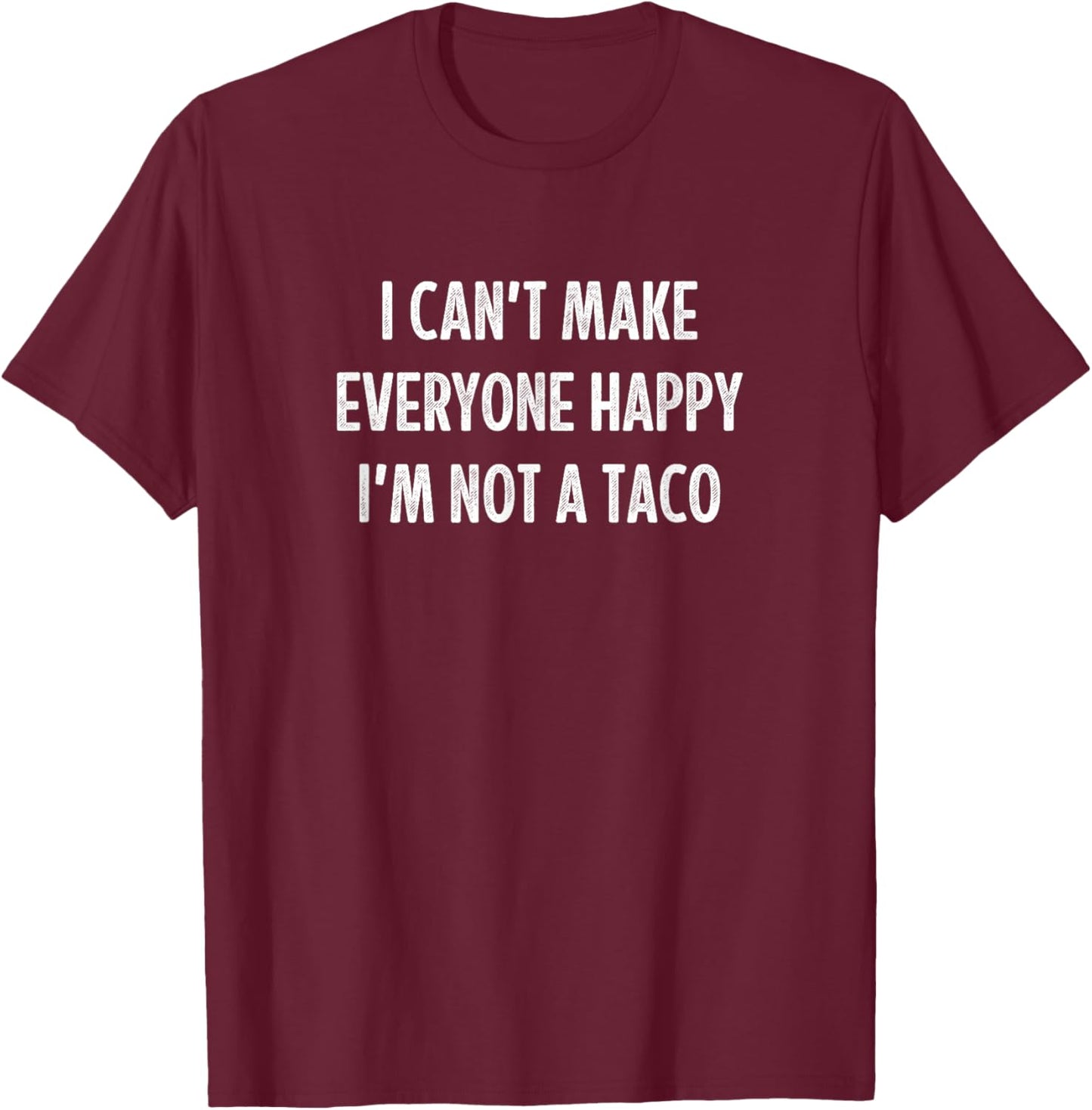 I Can't Make Everyone Happy - I'm Not A Taco - Vintage T-Shirt - T-Shirt | Maroon