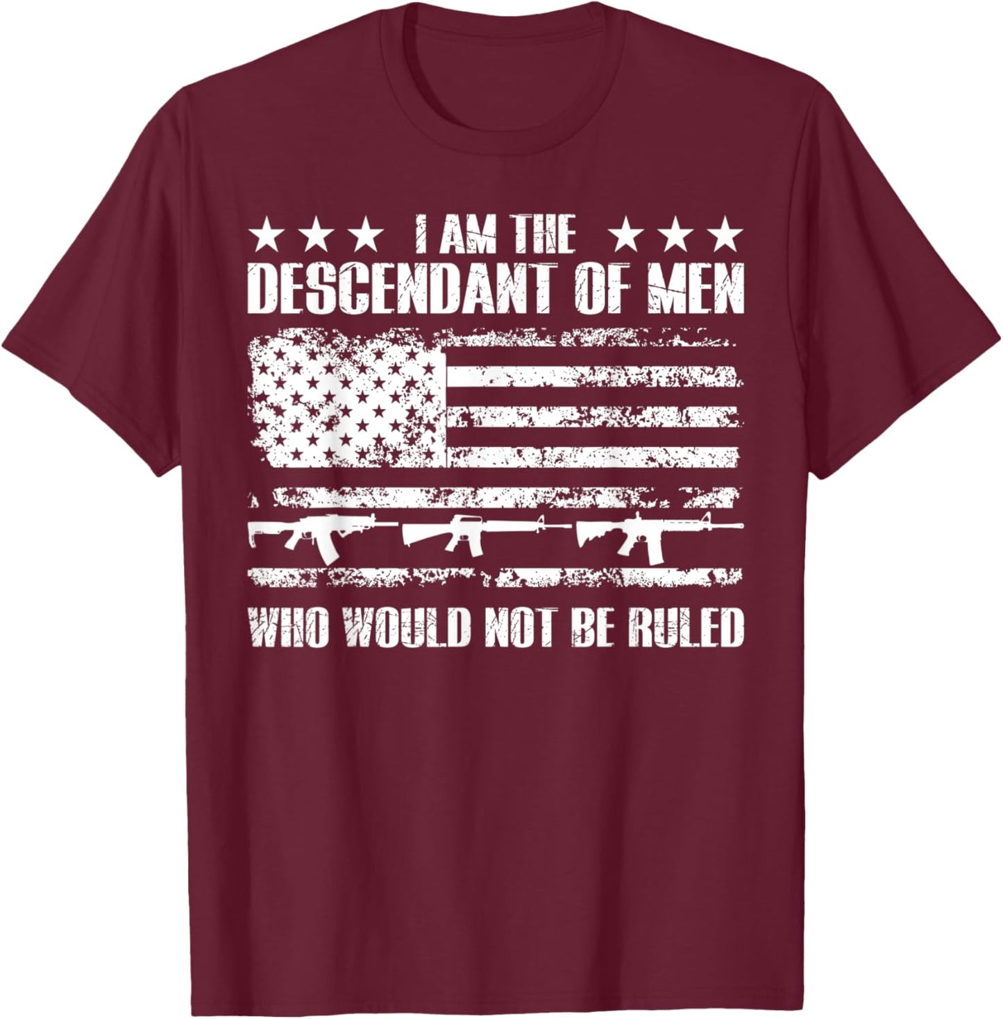 Patriotic Shirts Descendent Of Men Who Would Not Be Ruled T-Shirt - T-Shirt | Maroon