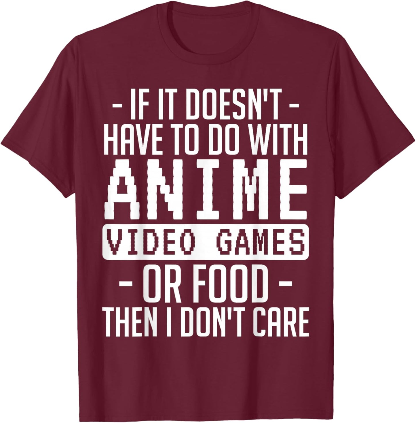 If It Doesn't Have to Do with Anime Video Games or Food T-Shirt - T-Shirt | Maroon