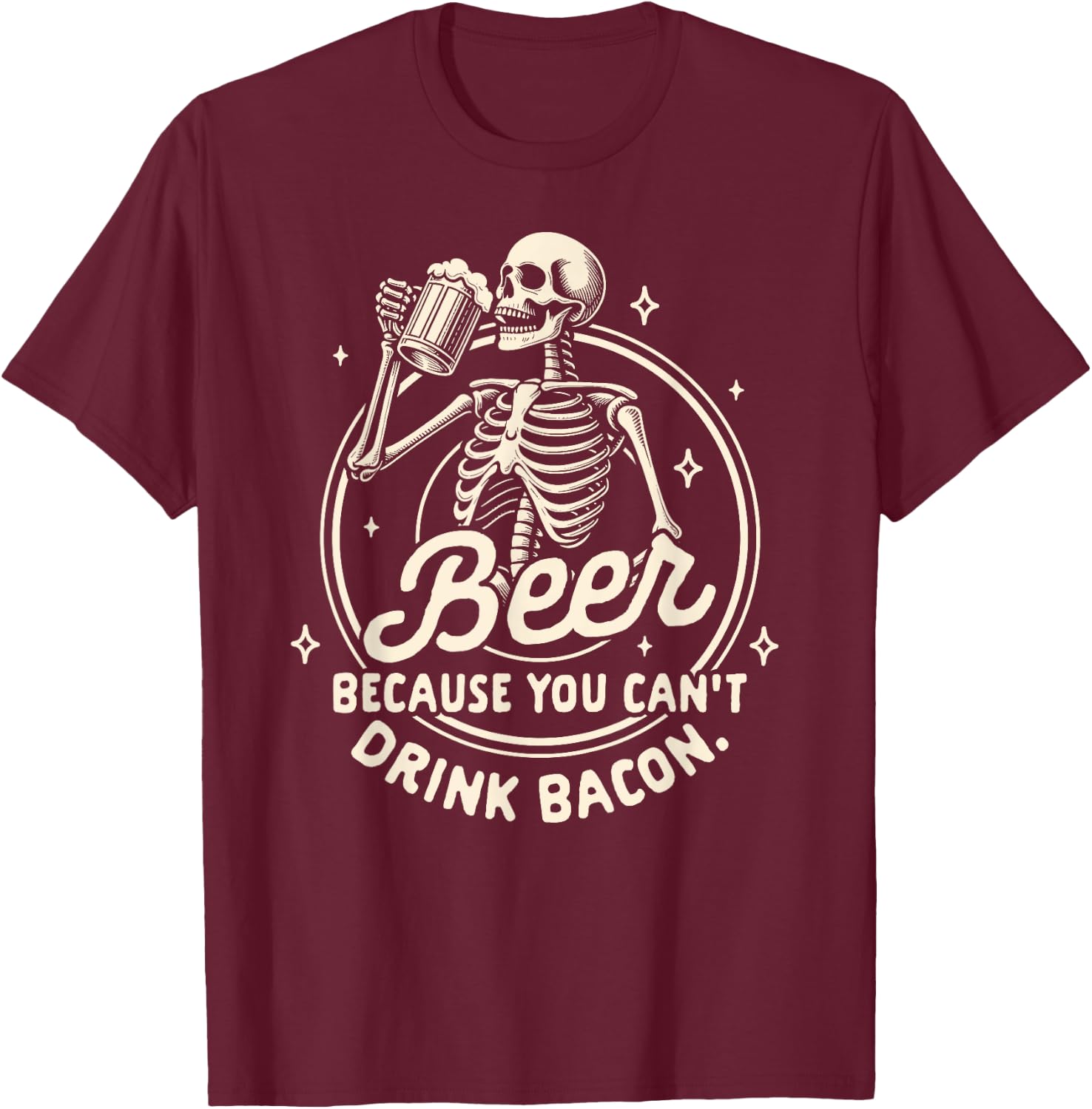 Beer Lover Drinking Beer Because You Can't Drink Bacon T-Shirt - T-Shirt | Maroon