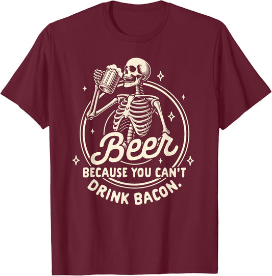 Beer Lover Drinking Beer Because You Can't Drink Bacon T-Shirt - T-Shirt | Maroon