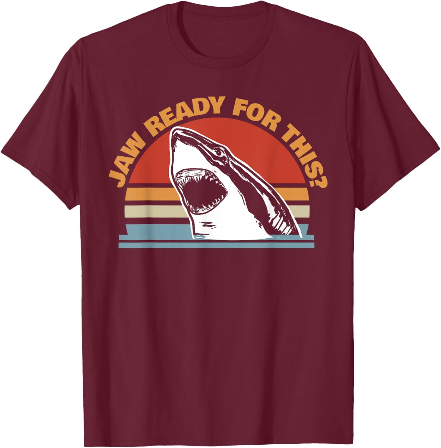 Jaw Ready for This funny Great White Shark Pun T-Shirt - T-Shirt | Maroon