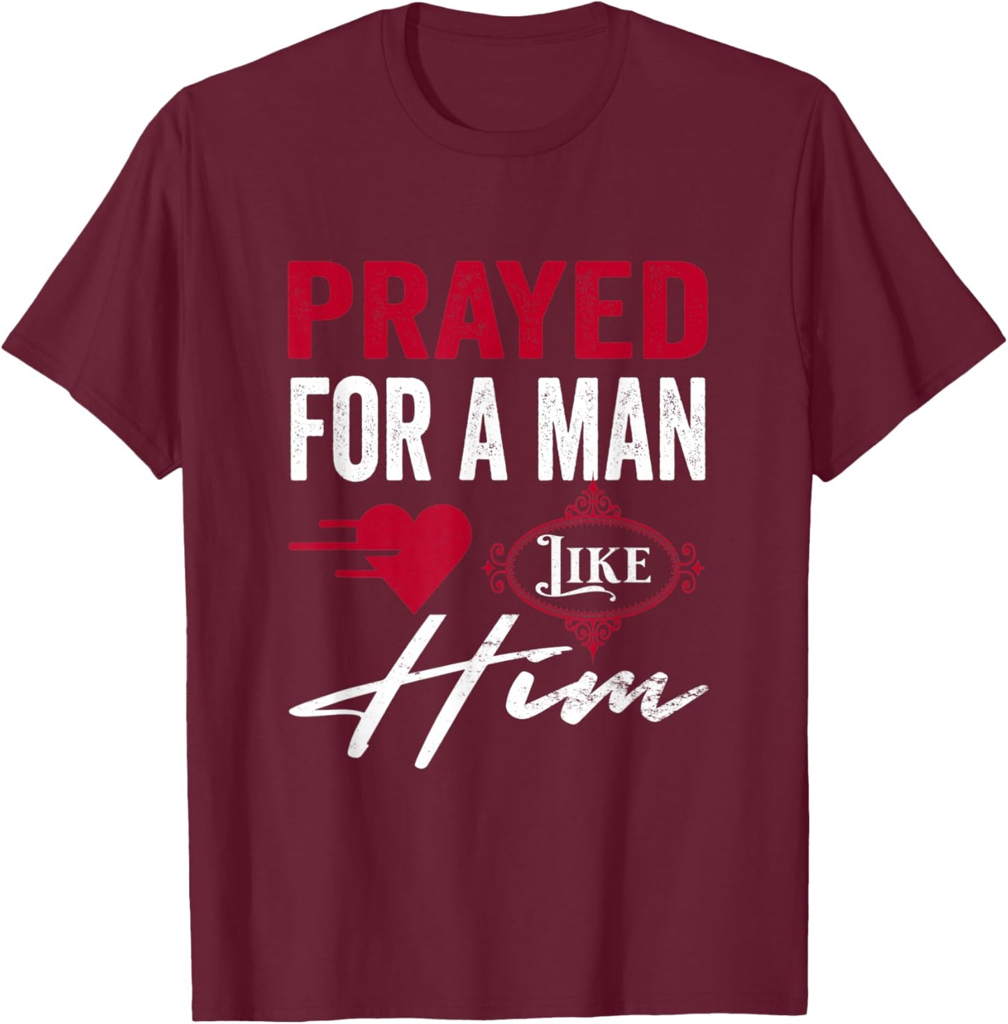 Prayed For A Man Like Him - I'm Him Christian T-Shirt - T-Shirt | Maroon