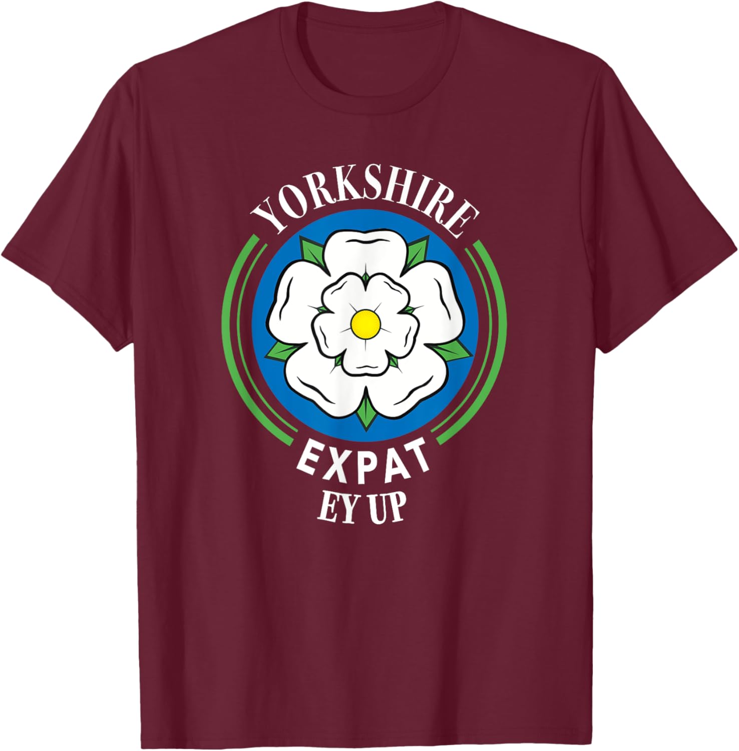 Yorkshire Expat Rose Flag EY UP Yorkshire UK North England T-Shirt - T-Shirt | Maroon