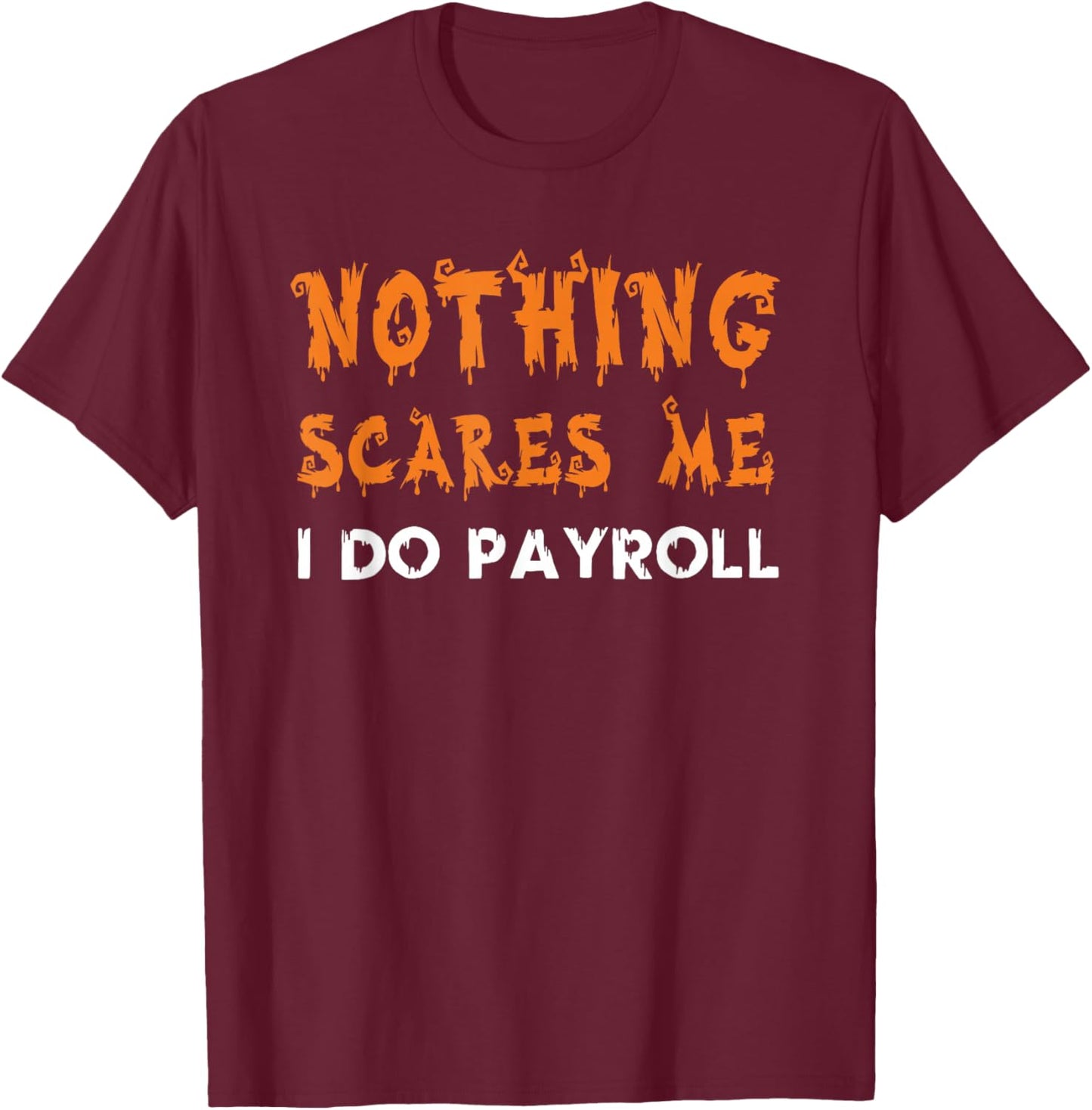 Nothing Scares Me I Do Payroll Halloween Human Resources T-Shirt - T-Shirt | Maroon