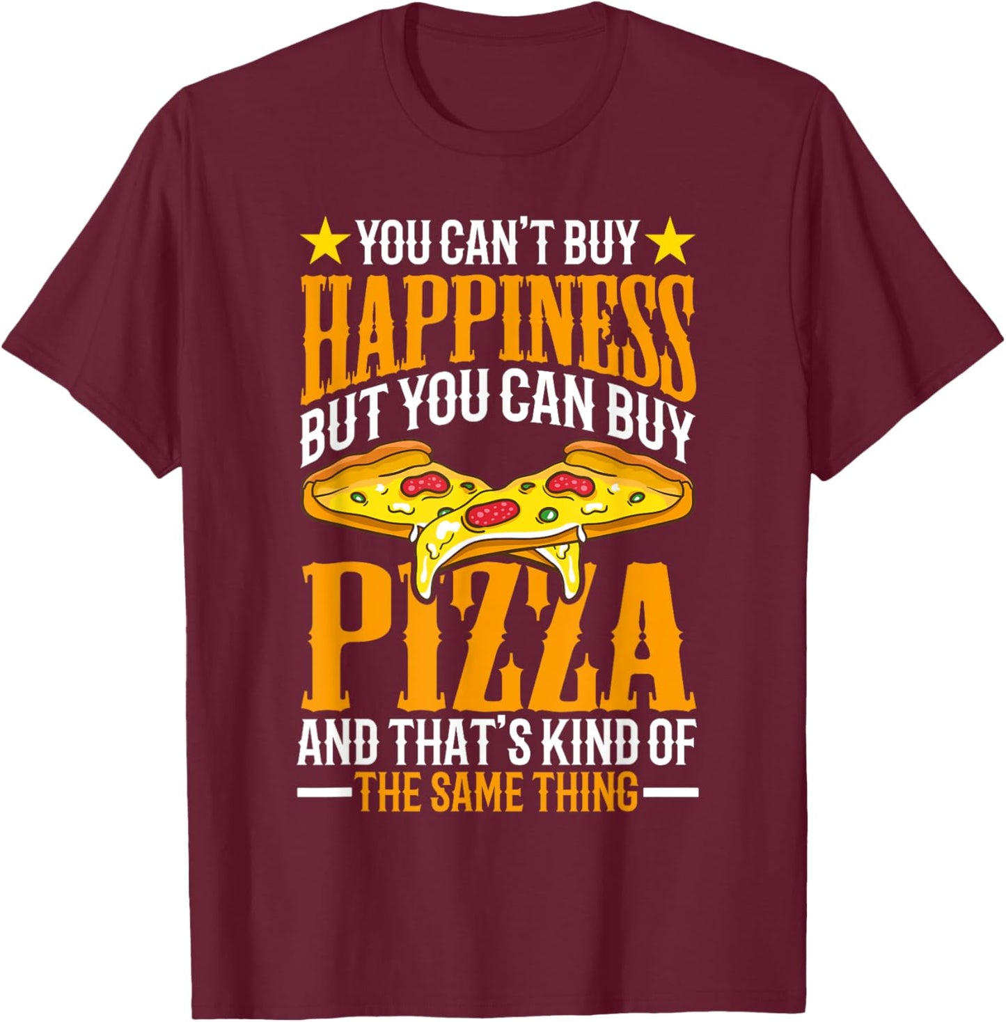 You Can't Buy Happiness but You Can Buy Pizza T-Shirt - T-Shirt | Maroon