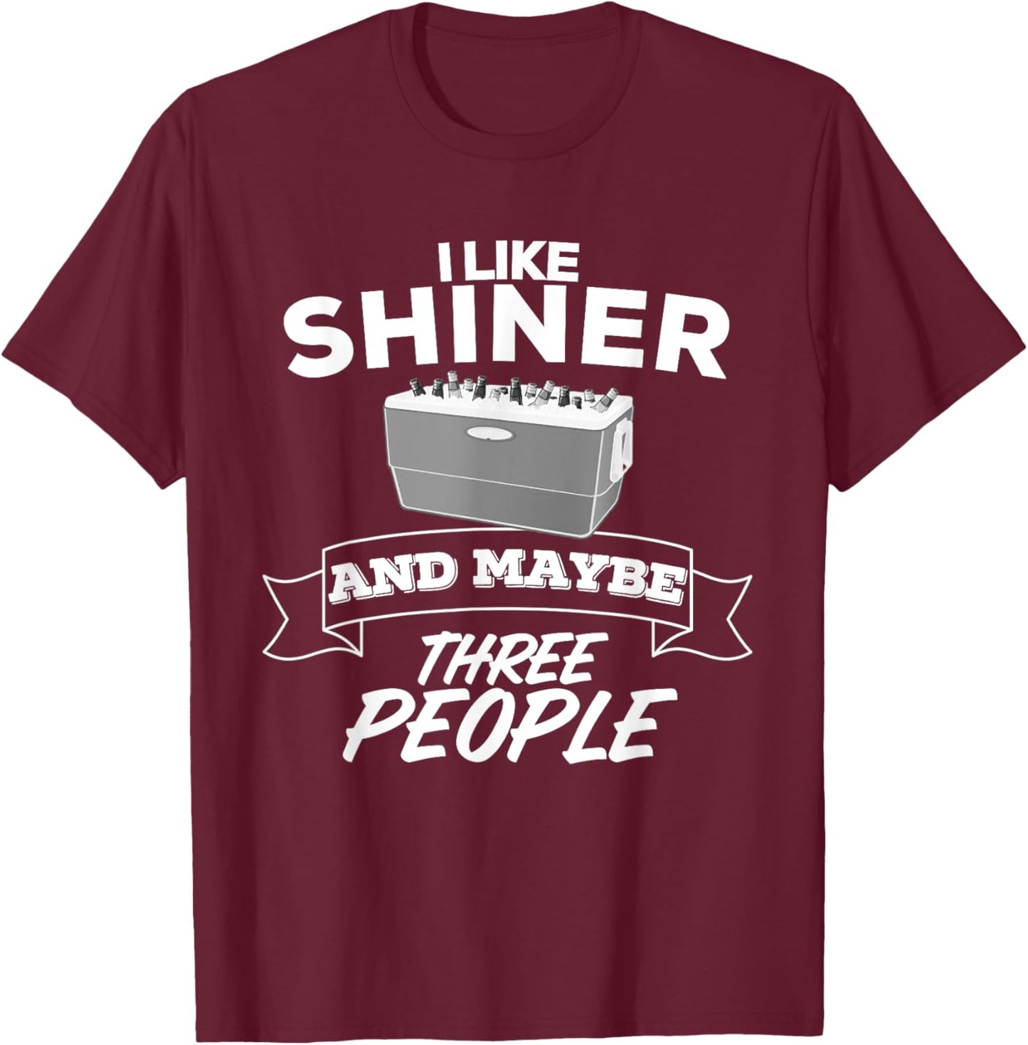 I Like Shiner And Maybe Three People Funny Beer Bar Crawl T-Shirt - T-Shirt | Maroon