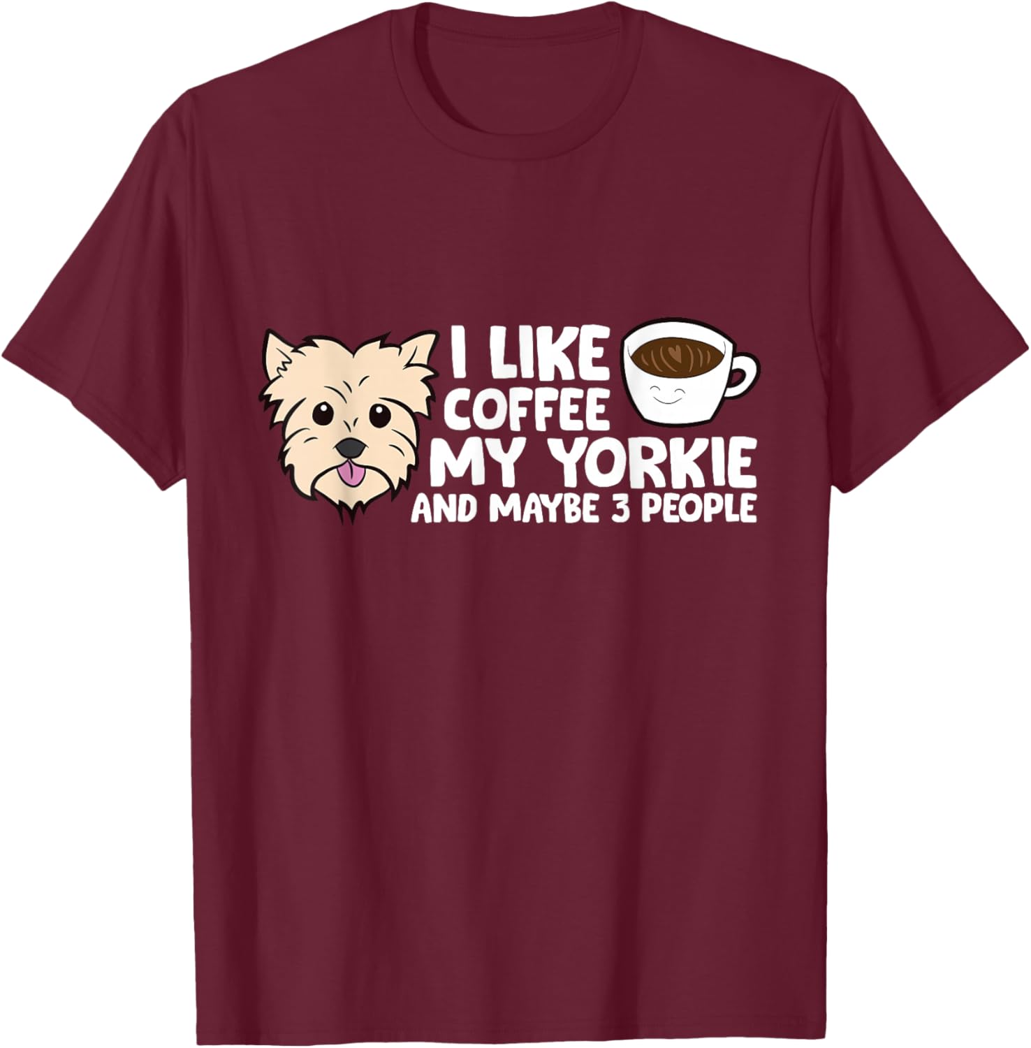I Like Coffee My Yorkshire Terrier And Maybe Like 3 People T-Shirt - T-Shirt | Maroon