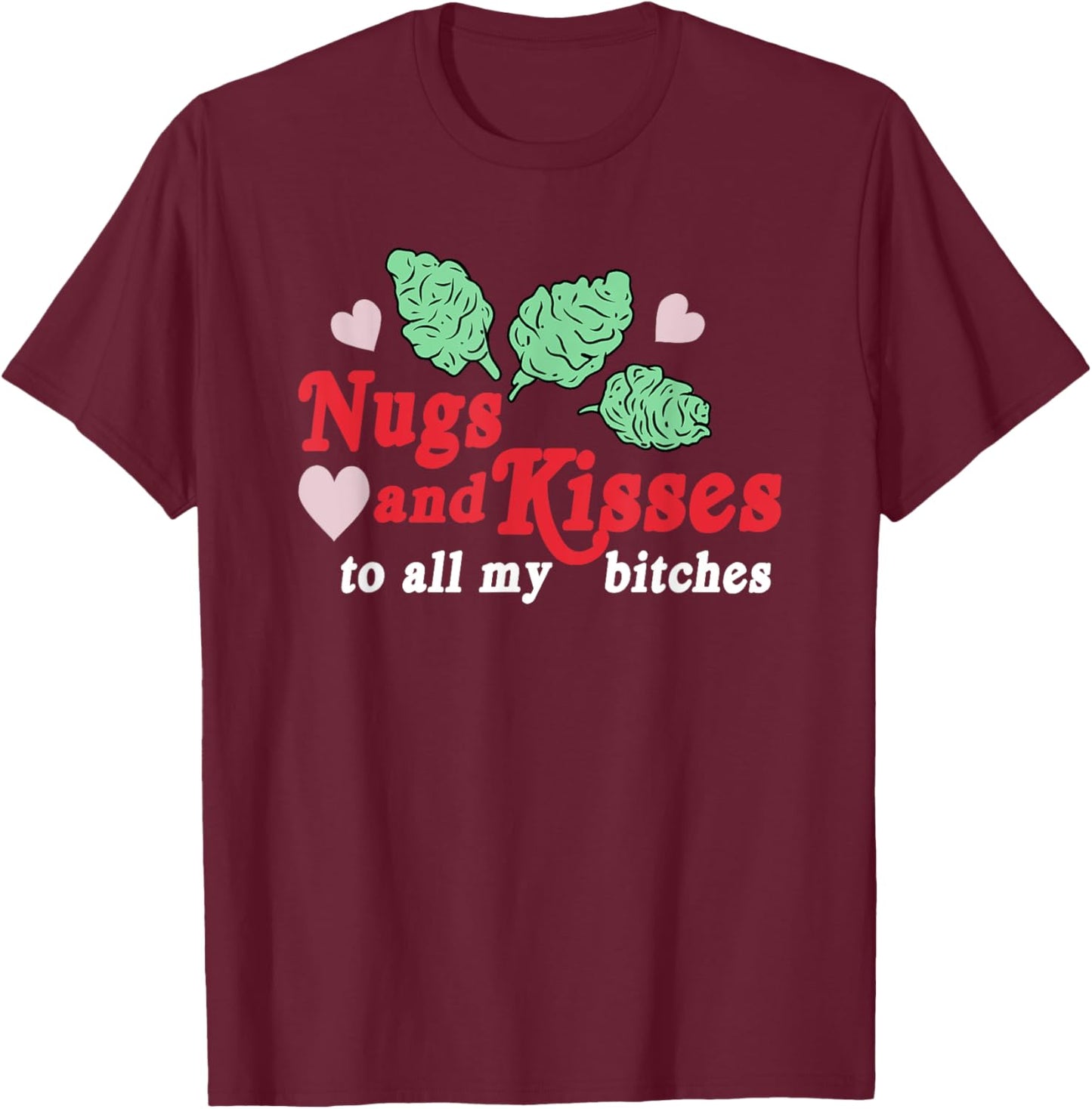 Nugs And Kisses To All My B.itches T-Shirt - T-Shirt | Maroon