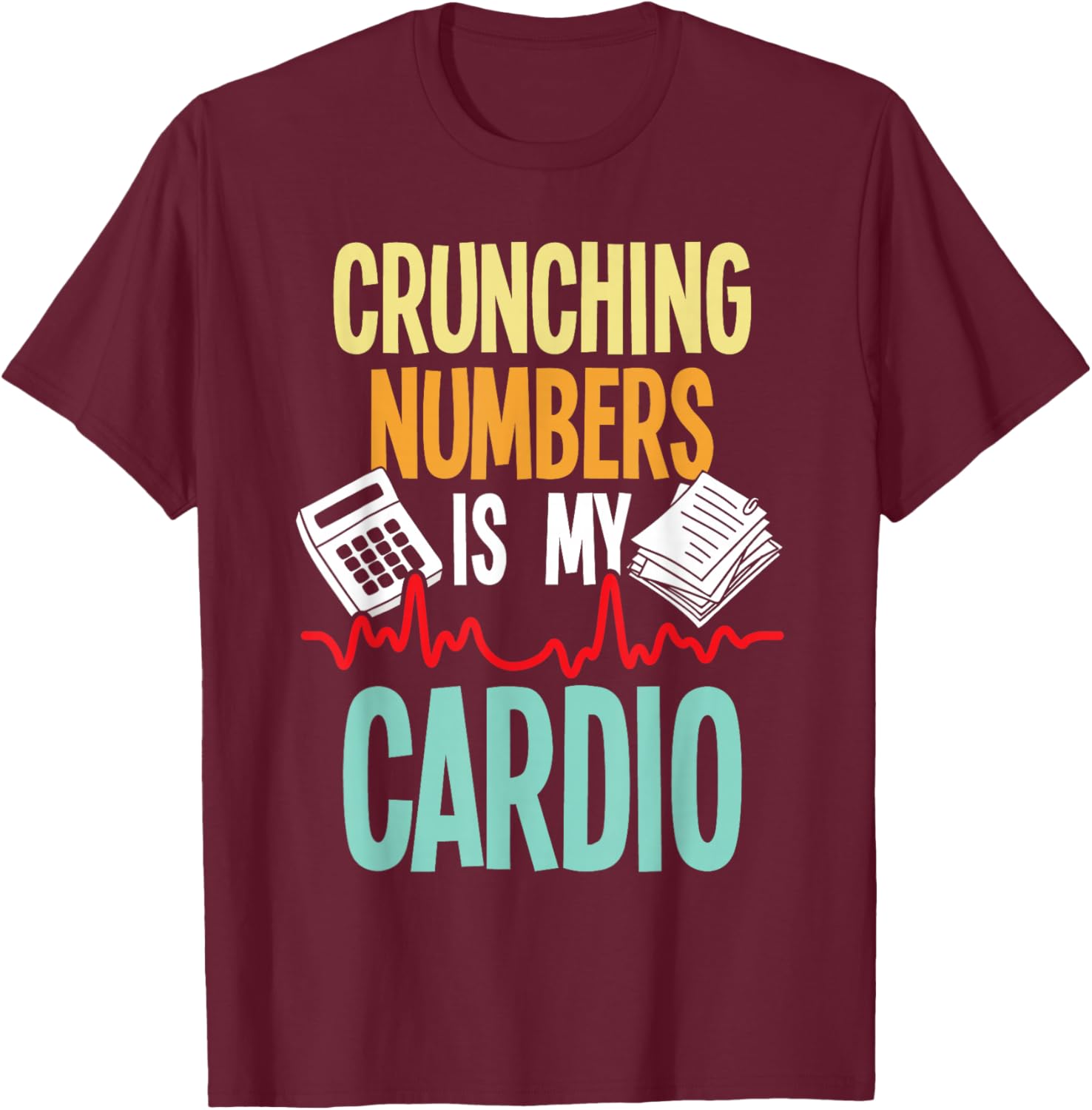 Crunching Numbers is My Cardio - Accountant Auditor Auditing T-Shirt - T-Shirt | Maroon