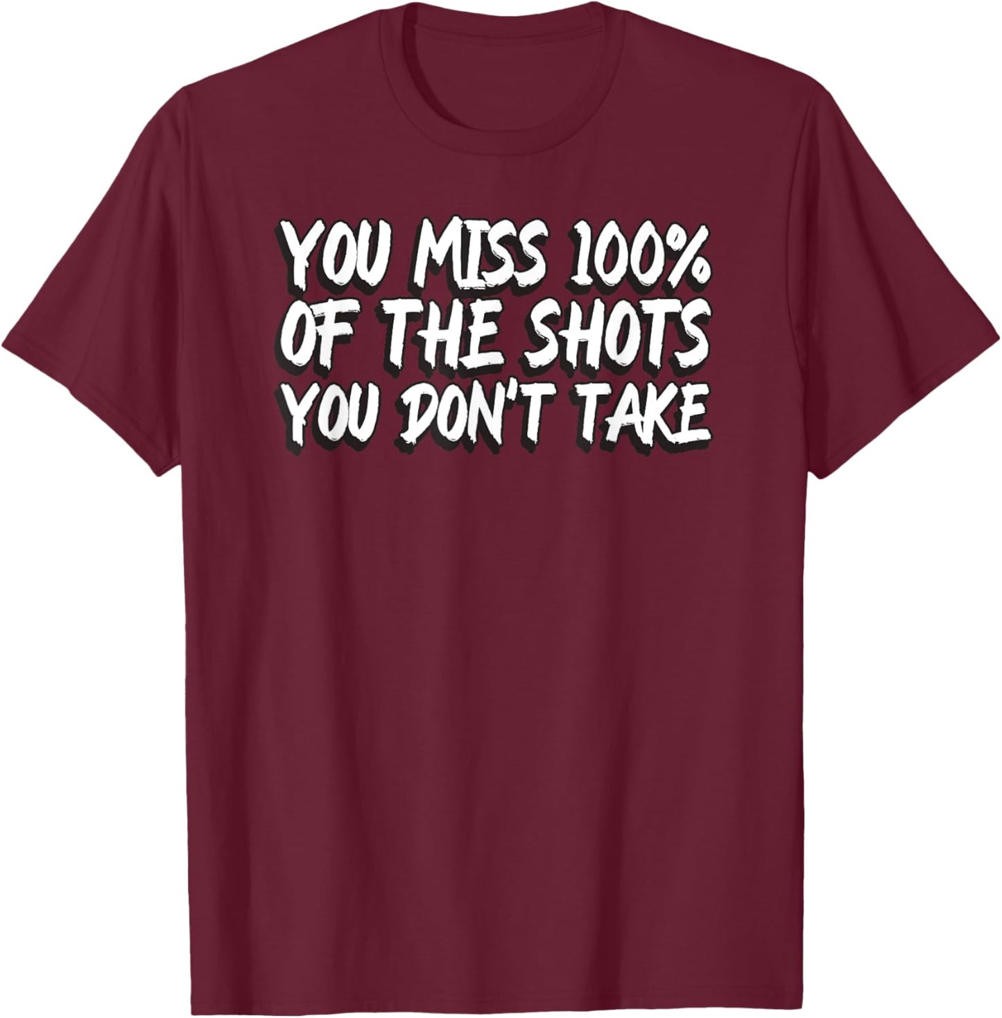 You Miss 100% Of The Shots You Don't Take Motivational Quote T-Shirt - T-Shirt | Maroon