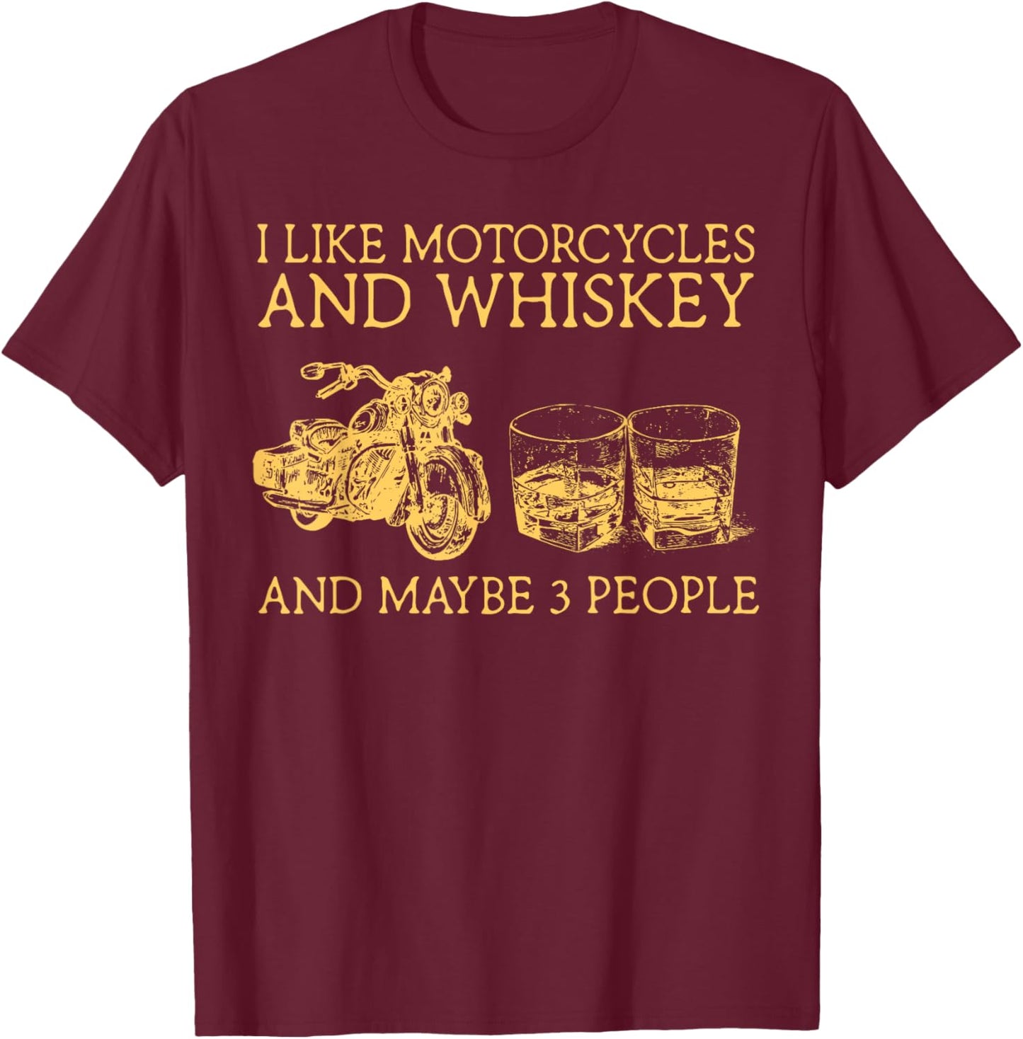 I Like Motorcycles And Whiskey And Maybe 3 People T-Shirt - T-Shirt | Maroon