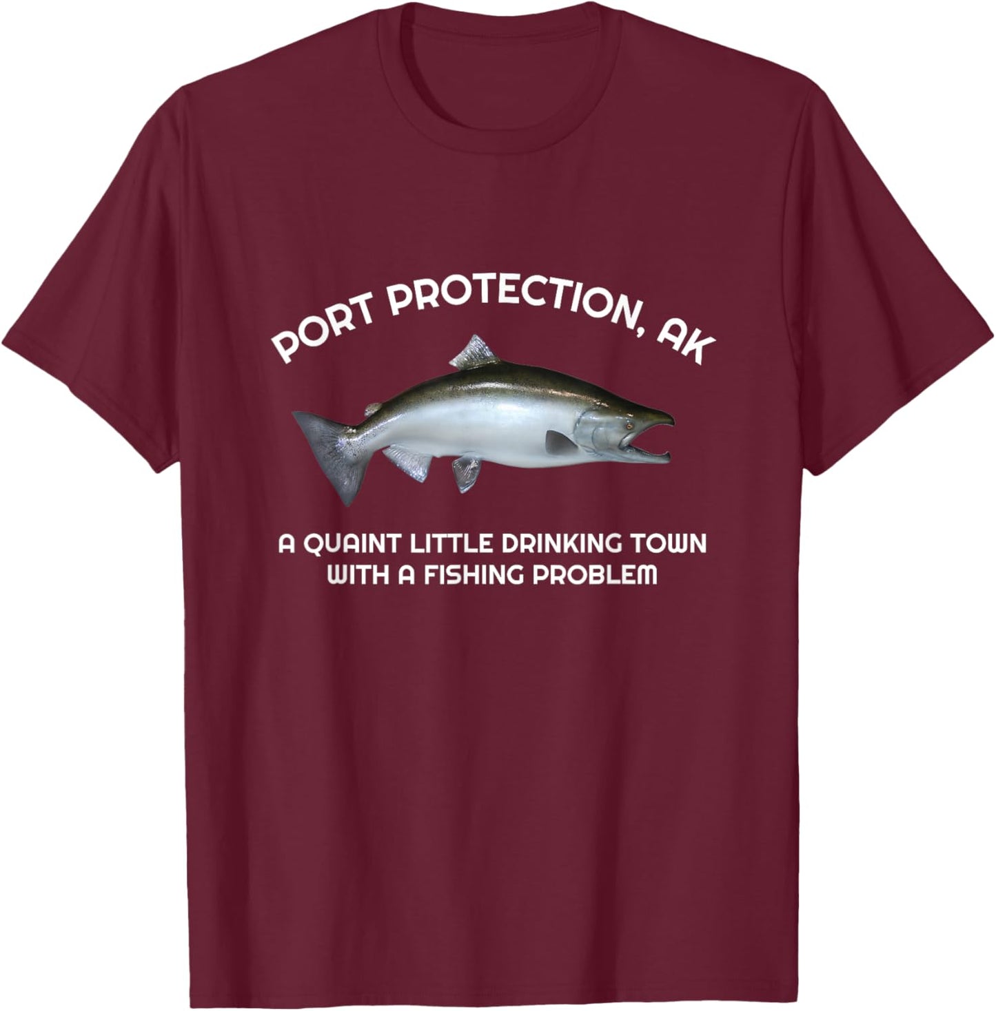 Quaint Little Drinking Town Fishing Port Protection, AK T-Shirt - T-Shirt | Maroon