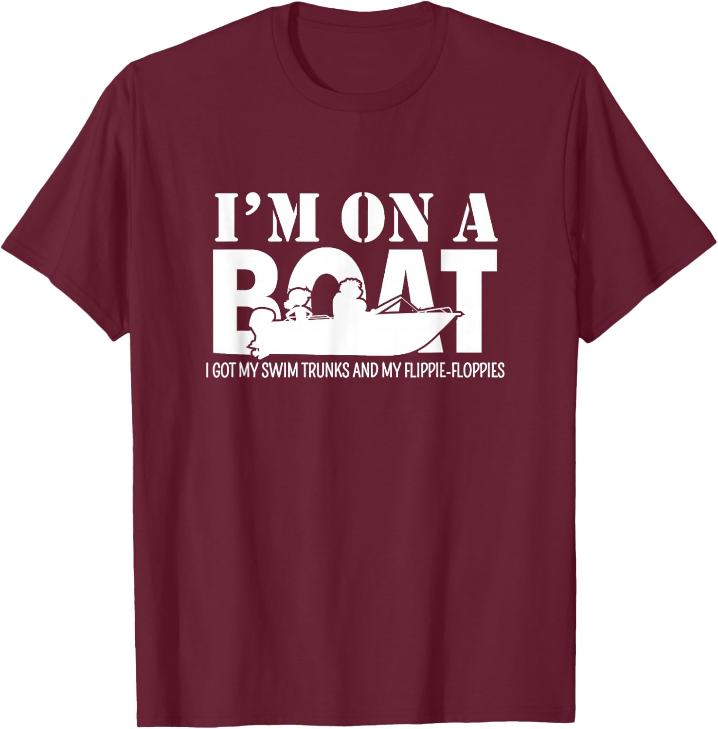I'm On A Boat I Got My Swim Trunks And My Flippie-Floppies T-Shirt - T-Shirt | Maroon