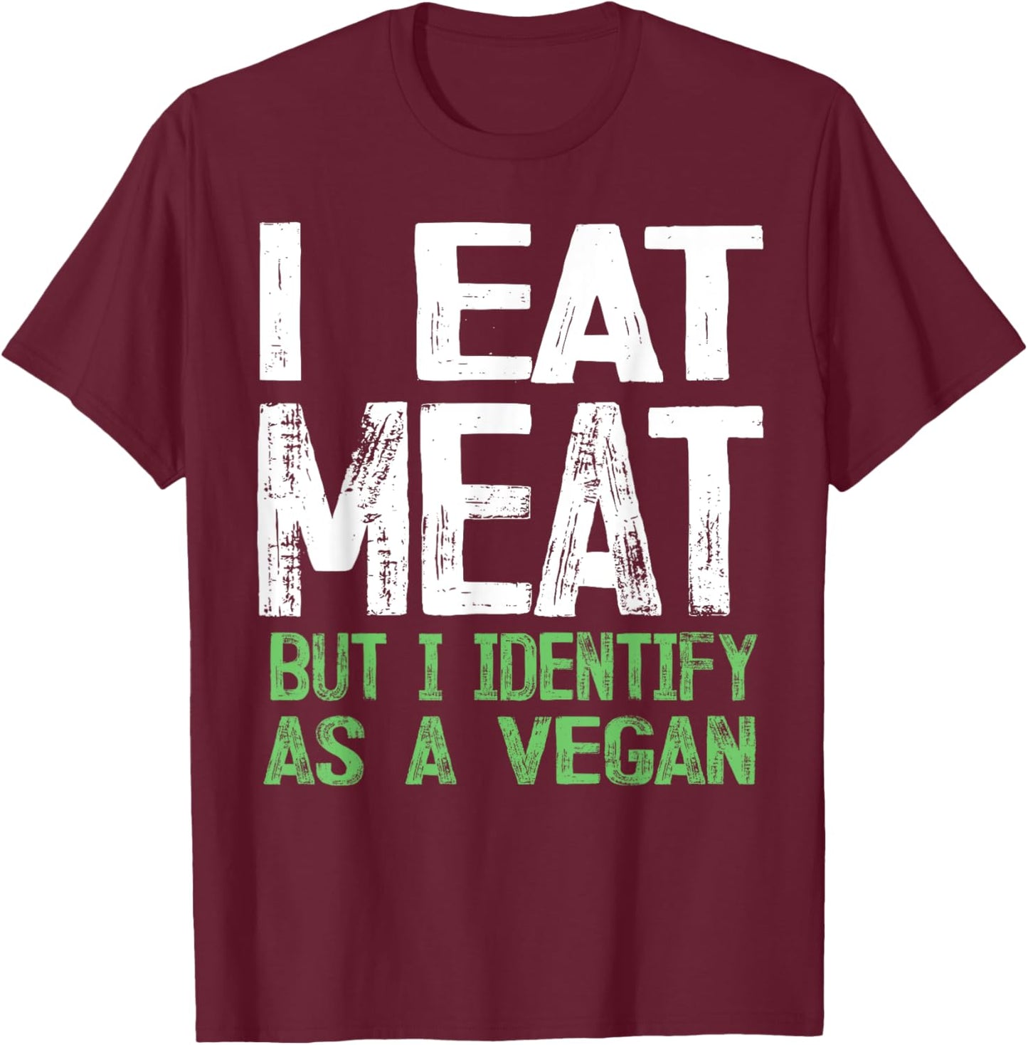 I Eat Meat But I Identify As A Vegan T-Shirt - T-Shirt | Maroon