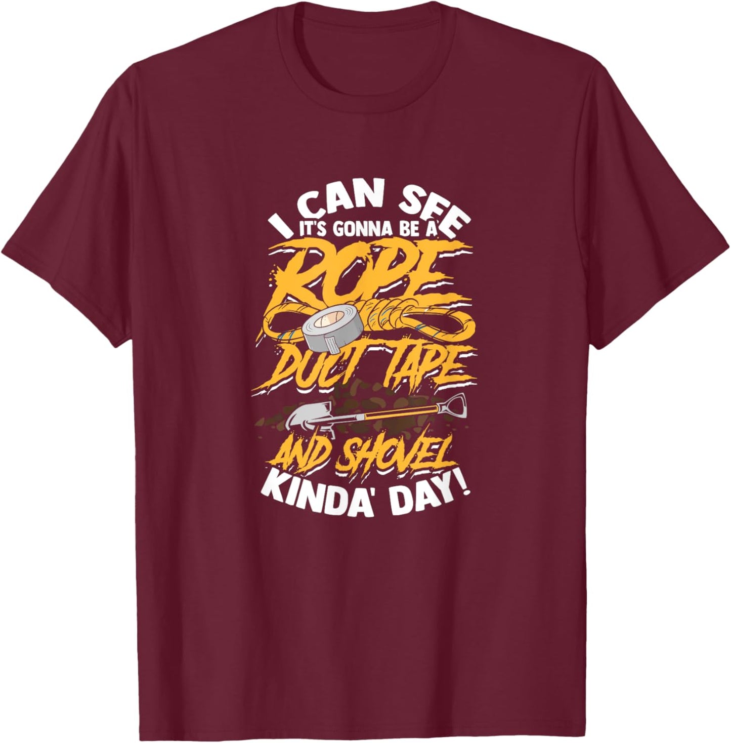 I can see it's gonna be rope duct tape and shovel - Scary T-Shirt - T-Shirt | Maroon