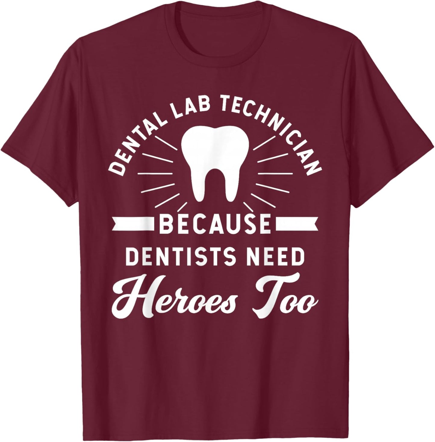 Funny Dental Lab Technician - Because Dentists Need Heroes T-Shirt - T-Shirt | Maroon