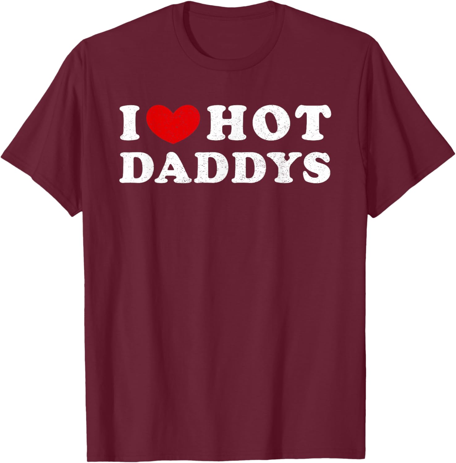 I Love Hot Daddys, I Love Hot Daddys T-Shirt - T-Shirt | Maroon