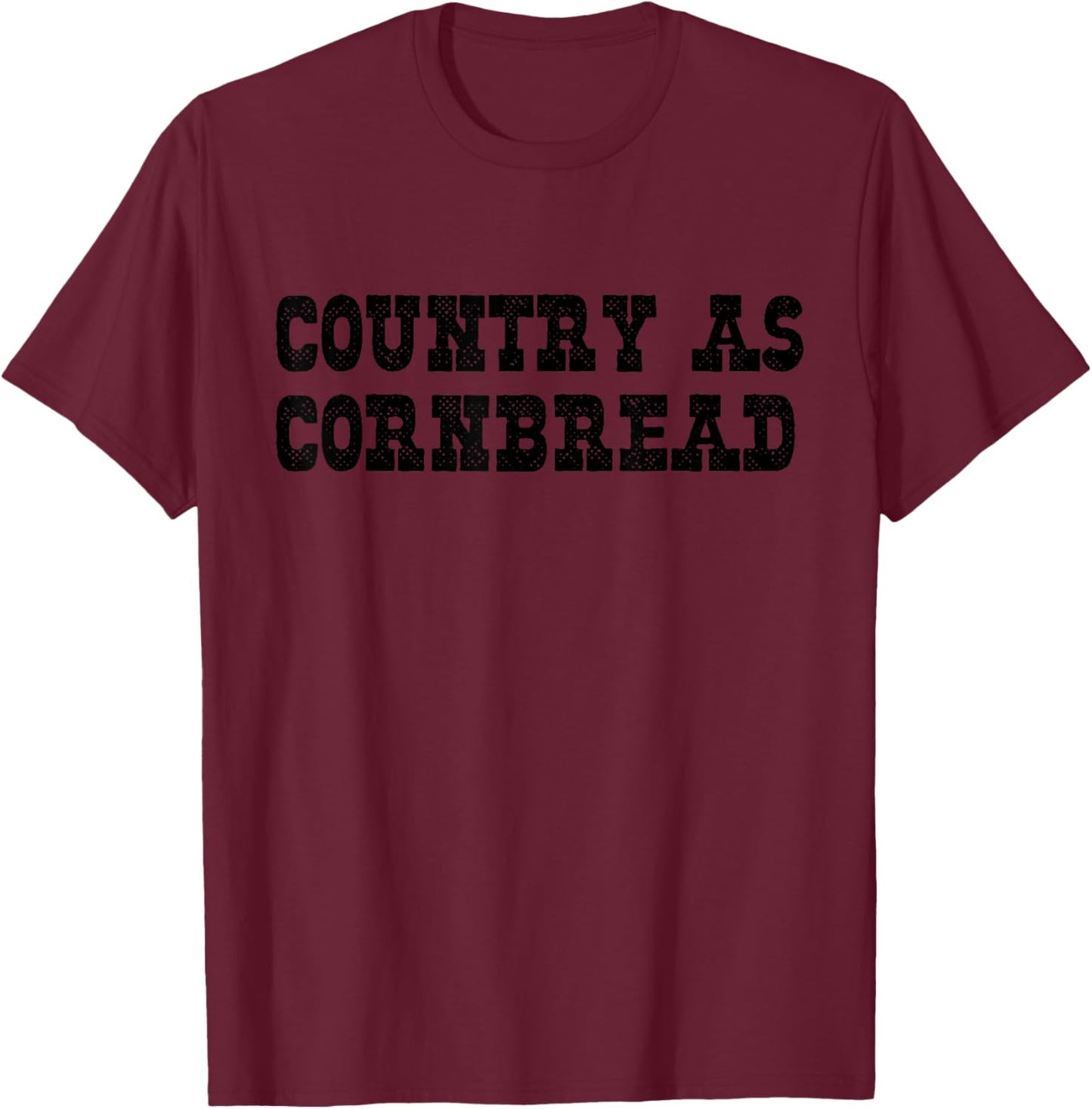 Country As Cornbread Southern Redneck Country As Cornbread T-Shirt - T-Shirt | Maroon