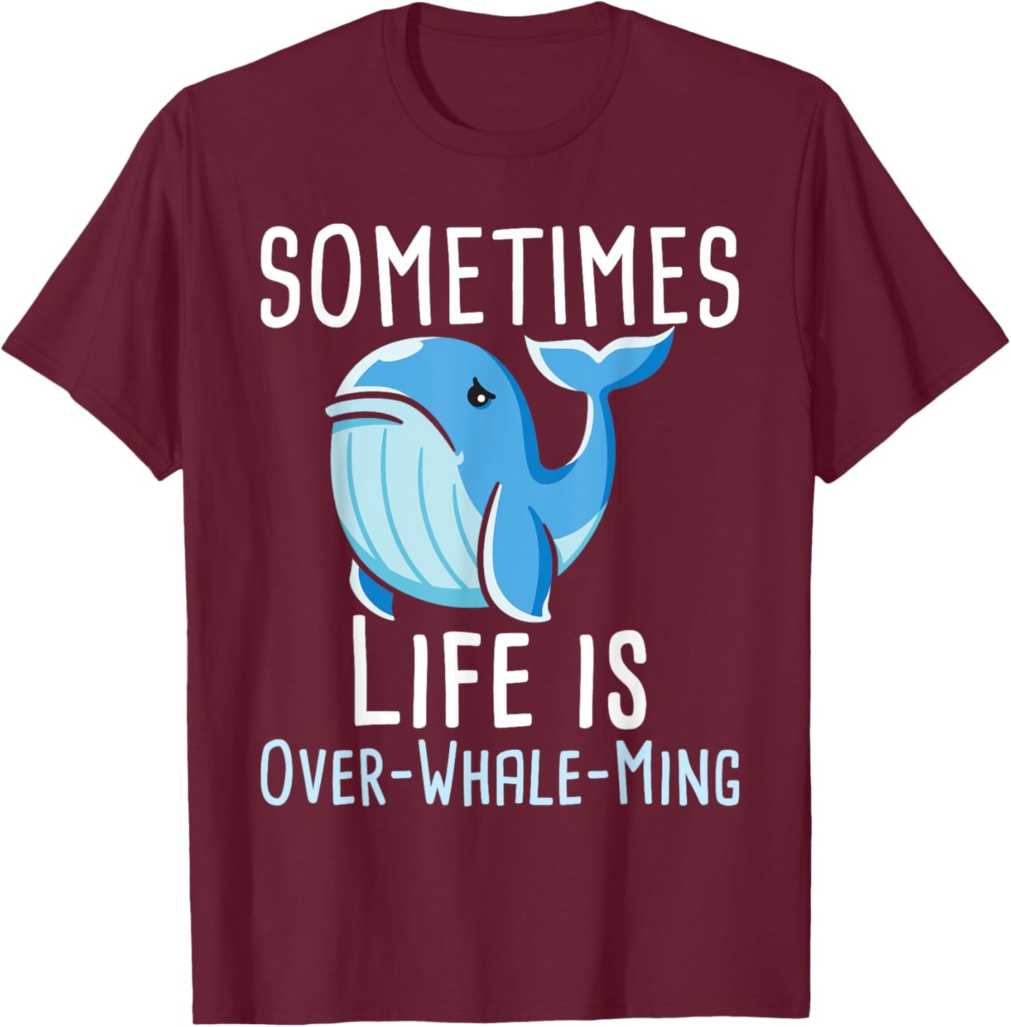 Sometimes Life Is Overwhaleming - Whale Lover Whales T-Shirt - T-Shirt | Maroon