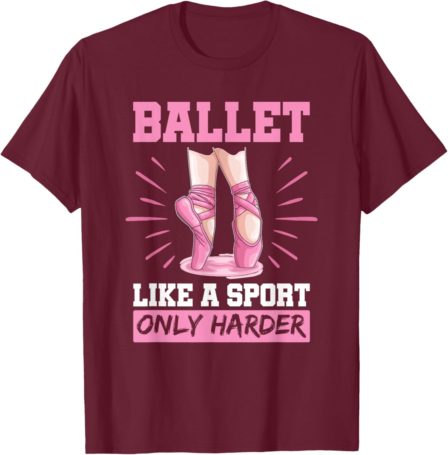 Ballet Like A Sport Only Harder En Pointe Shoes Ballet T-Shirt - T-Shirt | Maroon