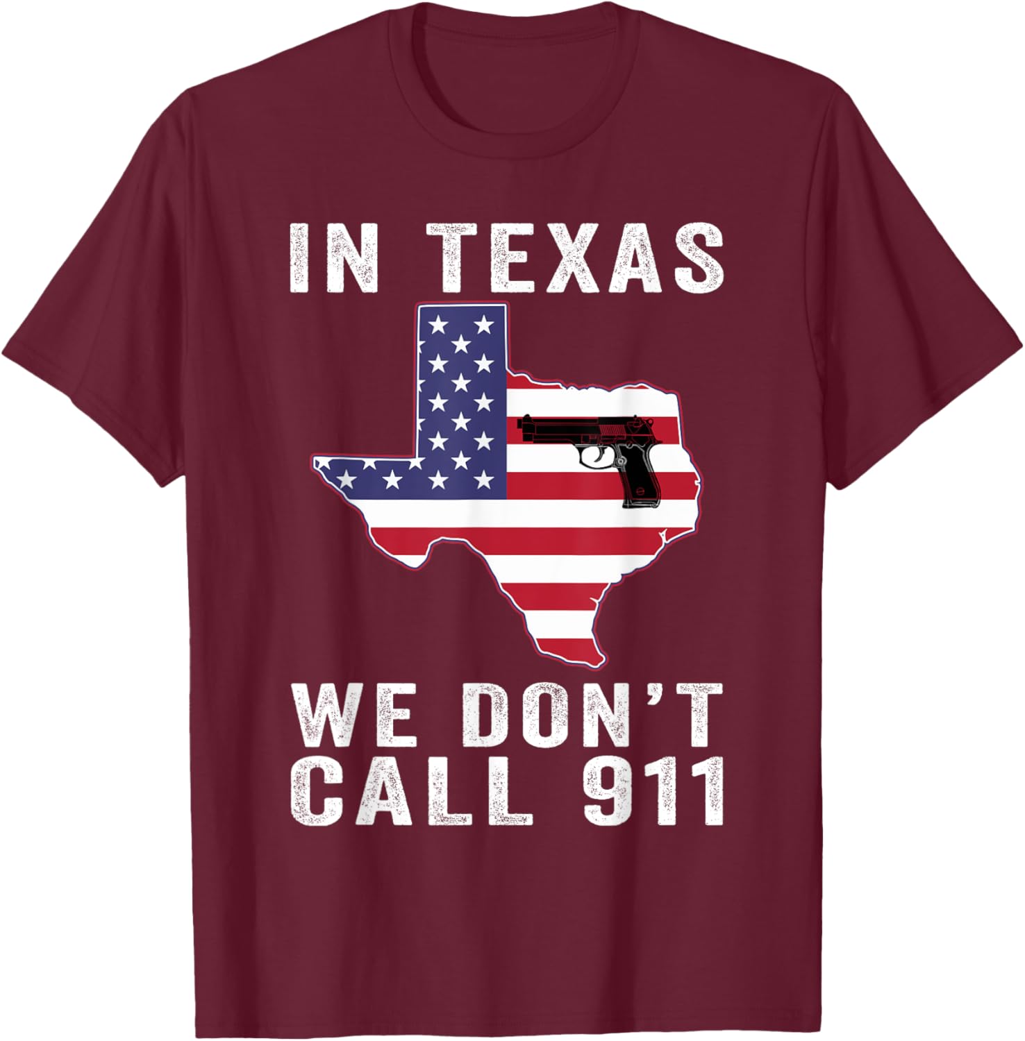 In Texas We Don't Call 911 Patriotic American Flag State Fla T-Shirt - T-Shirt | Maroon