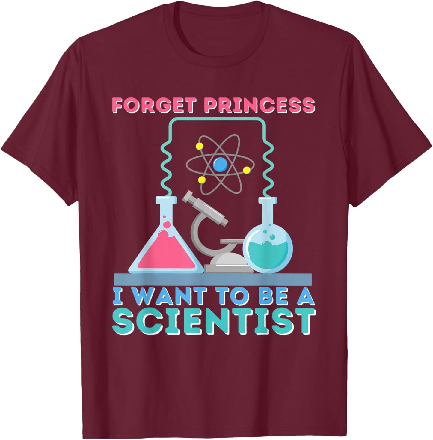 Forget Princess I Want To Be A Scientist Girl - Science T-Shirt - T-Shirt | Maroon