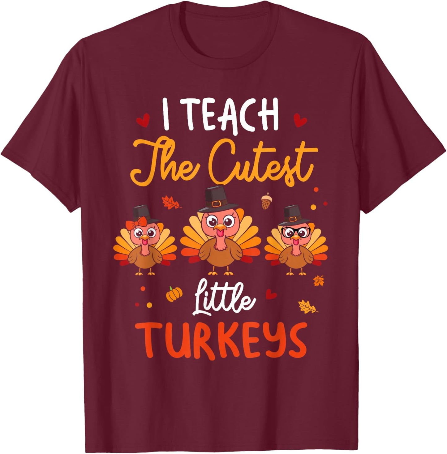 Cute I Teach The Cutest Little Turkeys Teacher Thanksgiving T-Shirt - T-Shirt | Maroon
