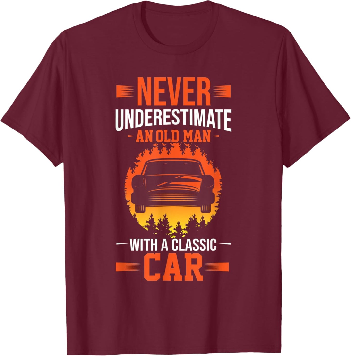 Never Underestimate An Old Man With A Classic Car T-Shirt - T-Shirt | Maroon