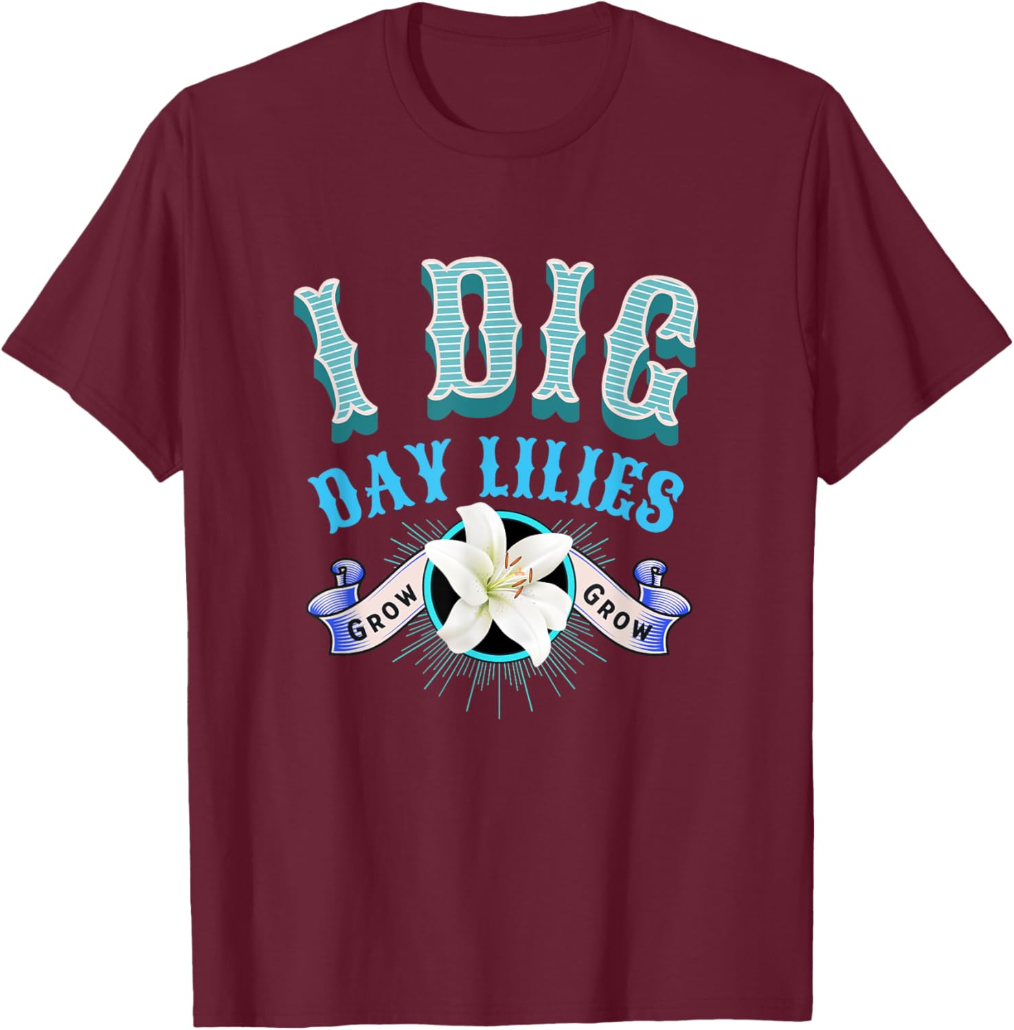 Day Lilies I Dig Daylilies Home Flower Garden Lovers T-Shirt - T-Shirt | Maroon