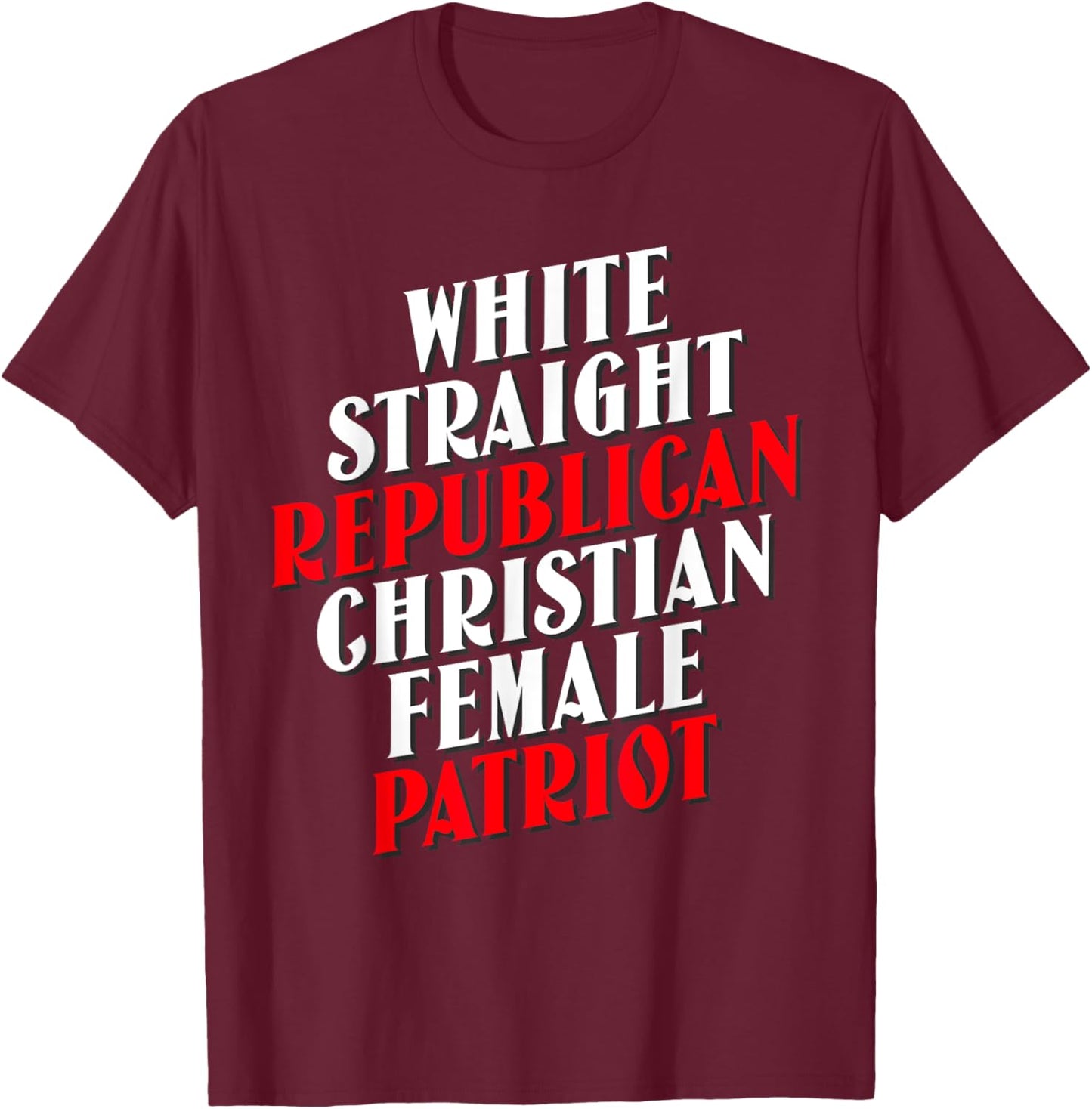 White, Straight, Republican, Christian, Female, Patriot T-Shirt - T-Shirt | Maroon