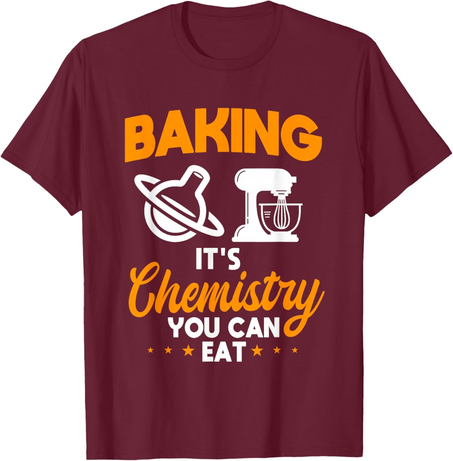 Baking It's Chemistry You Can Eat Pastry Chef Baker T-Shirt - T-Shirt | Maroon