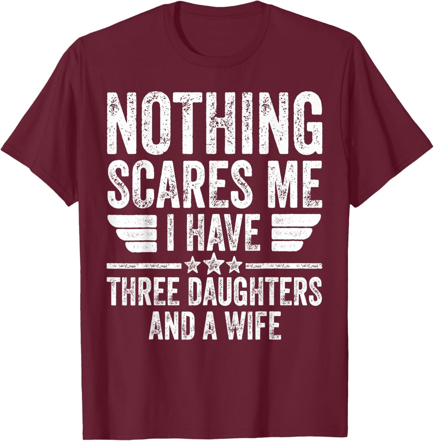 Nothing Scares Me I Have Three Daughters And A Wife T-Shirt - T-Shirt | Maroon
