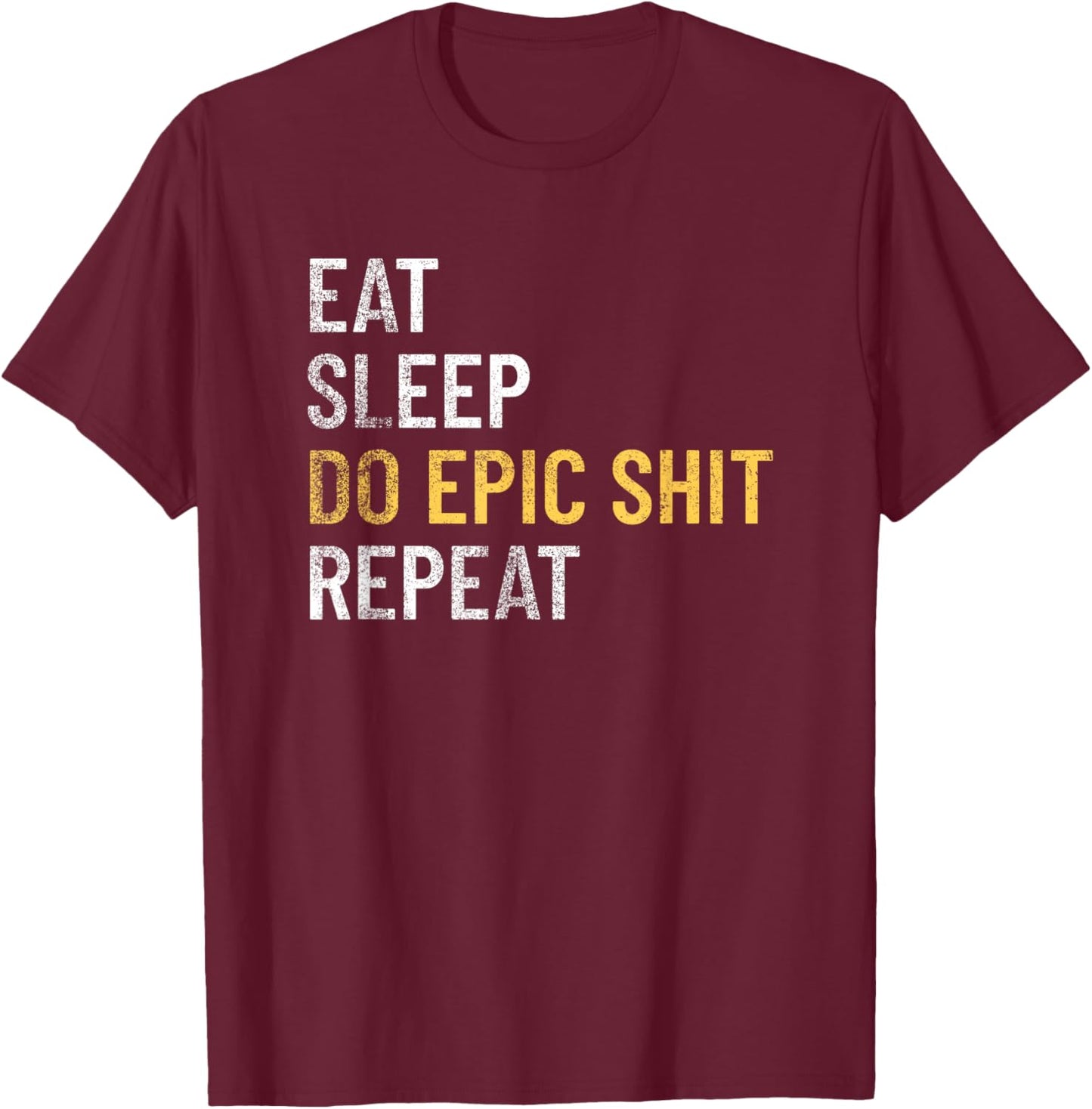 Eat Sleep Do Epic Shit Motivational Inspirational Design T-Shirt - T-Shirt | Maroon