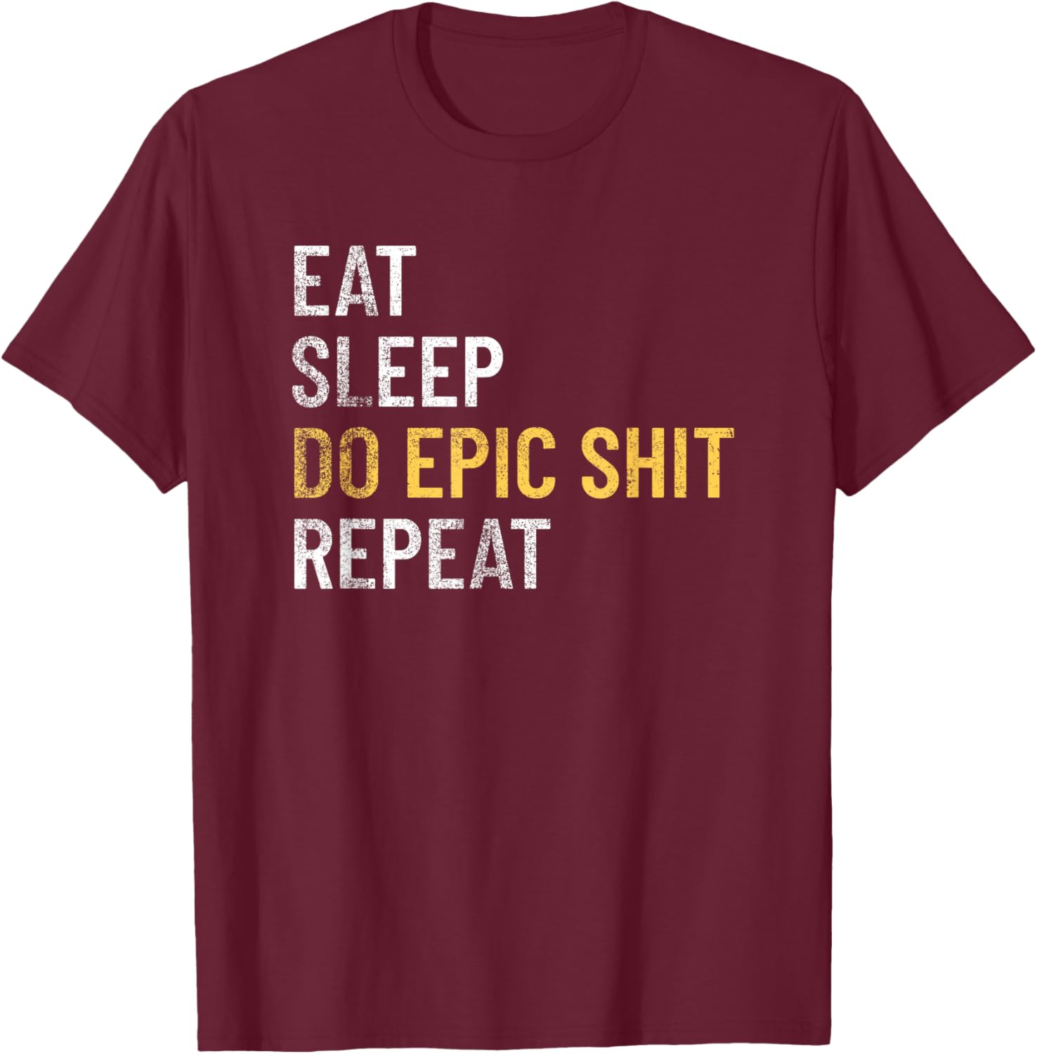 Eat Sleep Do Epic Shit Motivational Inspirational Design T-Shirt - T-Shirt | Maroon
