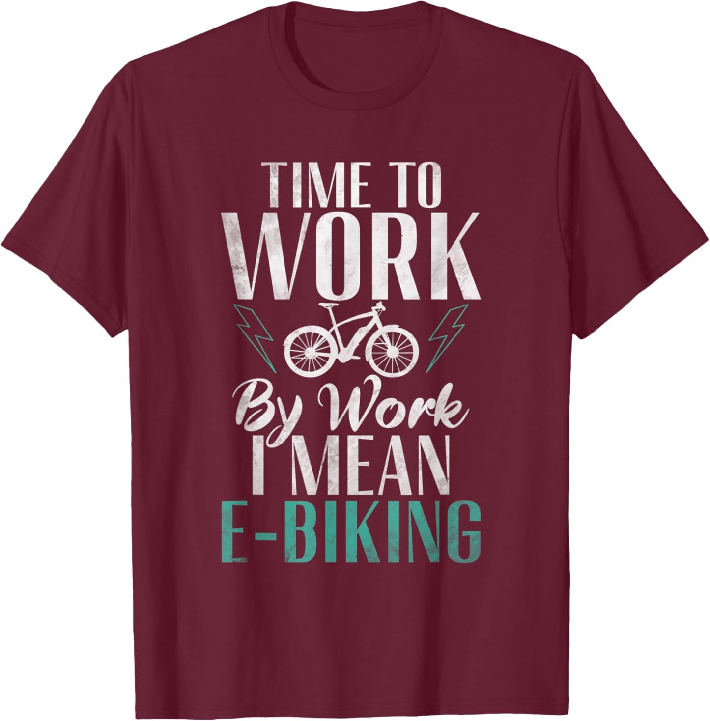 Time to Work by Work i mean E Biking Electric Bike T-Shirt - T-Shirt | Maroon