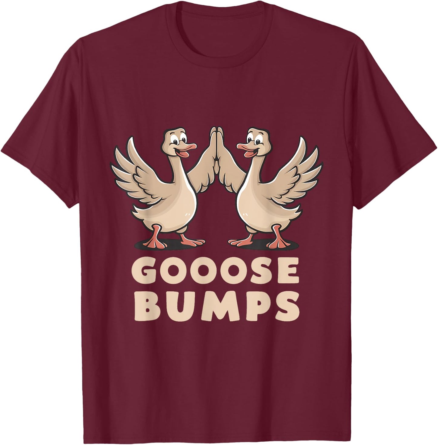 Goose Bumps Funny Pun BFF Geese Humor Goosebumps T-Shirt - T-Shirt | Maroon