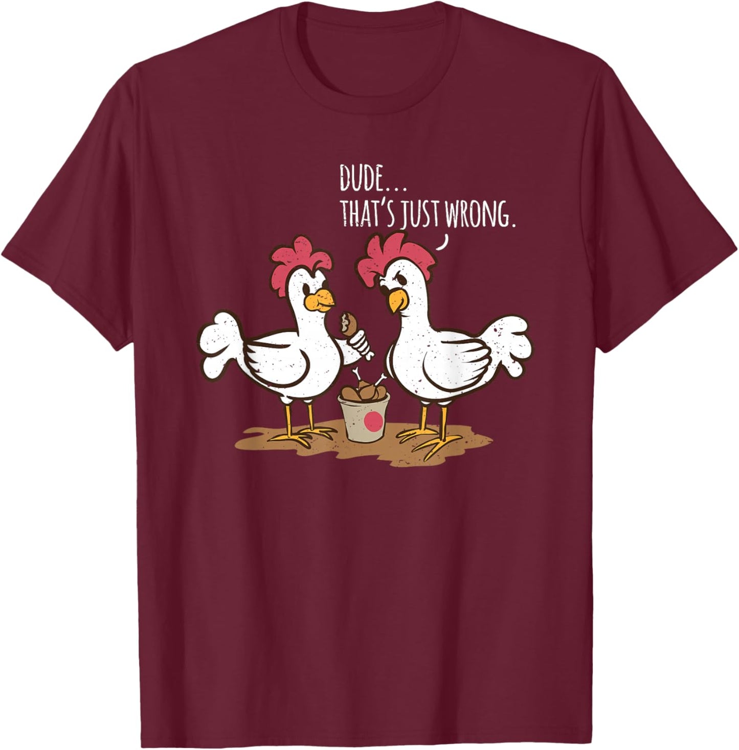 Saying "Dude that's Just Wrong Chickens Eat Chicken Drumsticks" T-Shirt - T-Shirt | Maroon