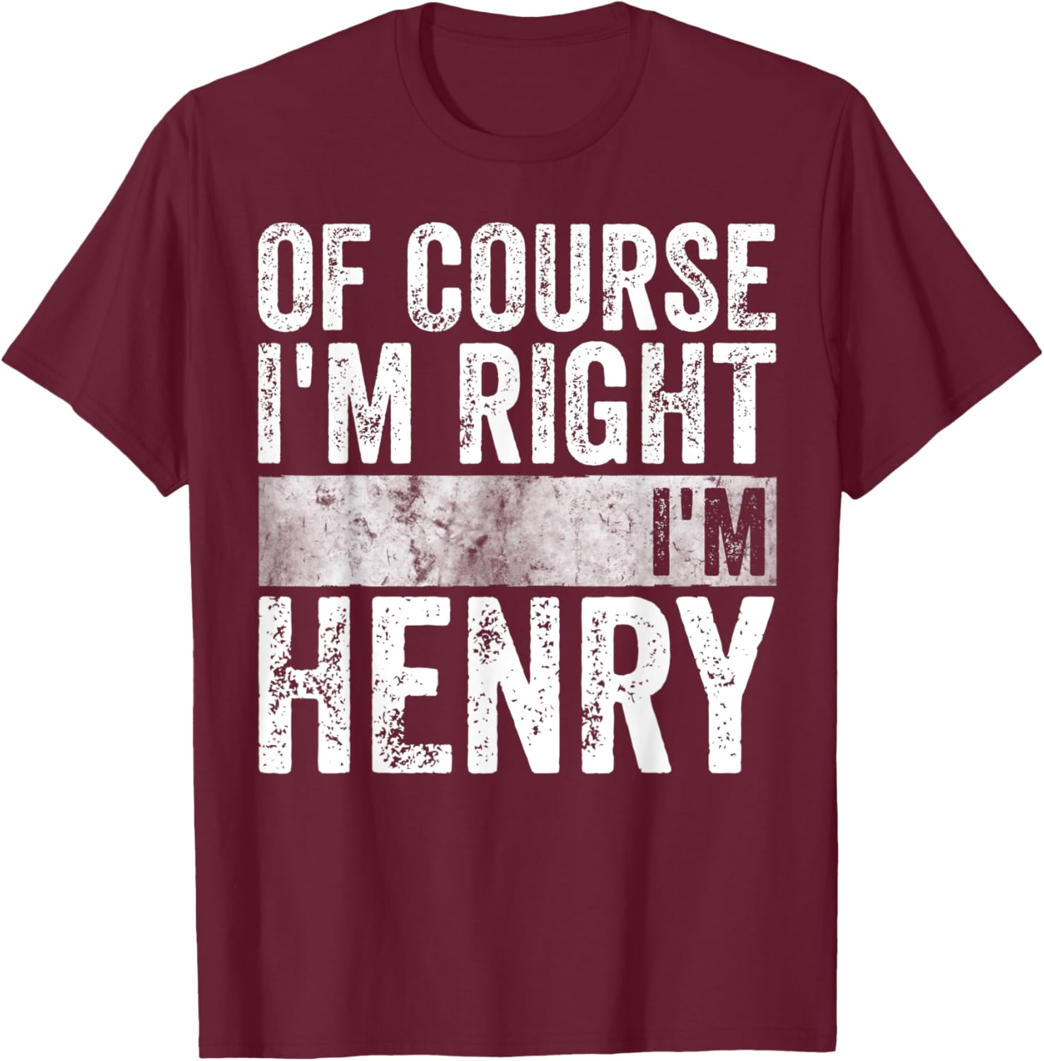 Funny Personalized Name Shirt Of Course I'm Right I'm Henry T-Shirt - T-Shirt | Maroon