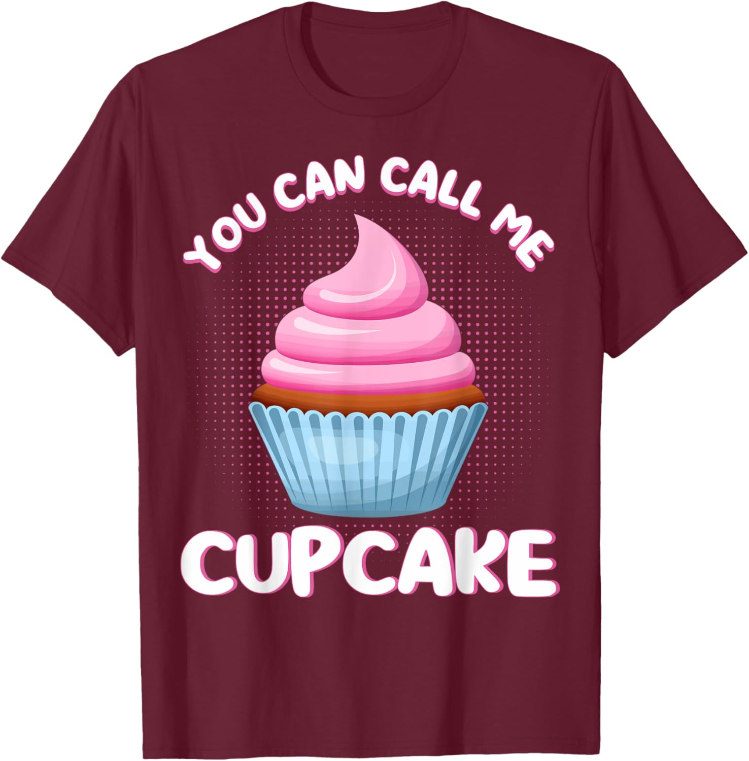 Cupcake You Can Call Me Cupcake Pastry Chefs Cupcake Bakers T-Shirt - T-Shirt | Maroon