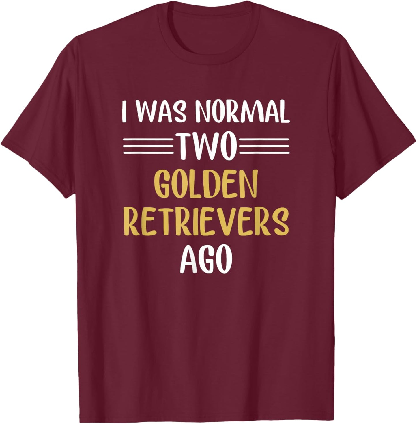 I Was Normal Two Golden Retrievers Ago Funny T-Shirt - T-Shirt | Maroon