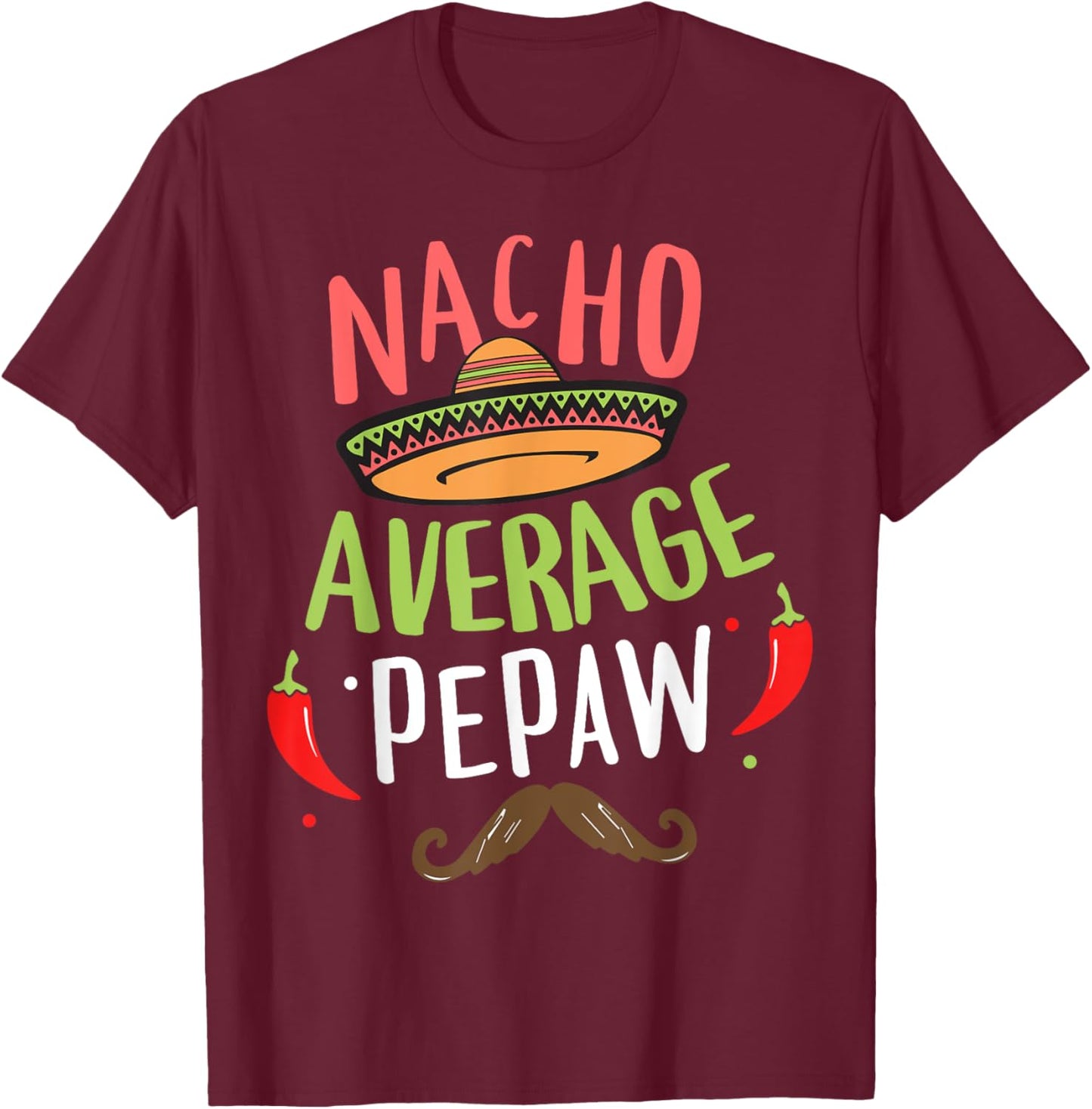 Nacho Average Pepaw Mexican Mustache Cinco de Mayo T-Shirt - T-Shirt | Maroon