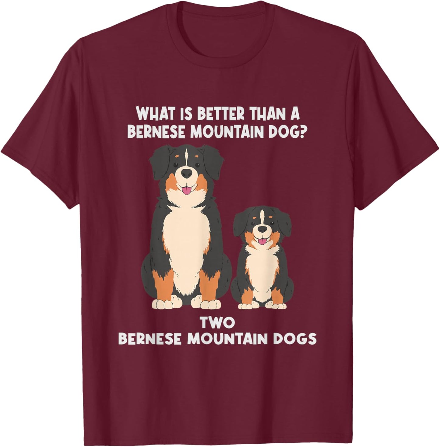 What is Better Than A Bernese - Two Bernese Mountain Dog Small T-Shirt - T-Shirt | Maroon