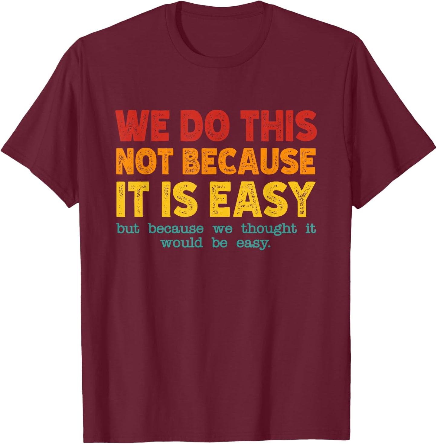 Funny Vintage Sarcastic We Do This Not Because It is Easy T-Shirt - T-Shirt | Maroon