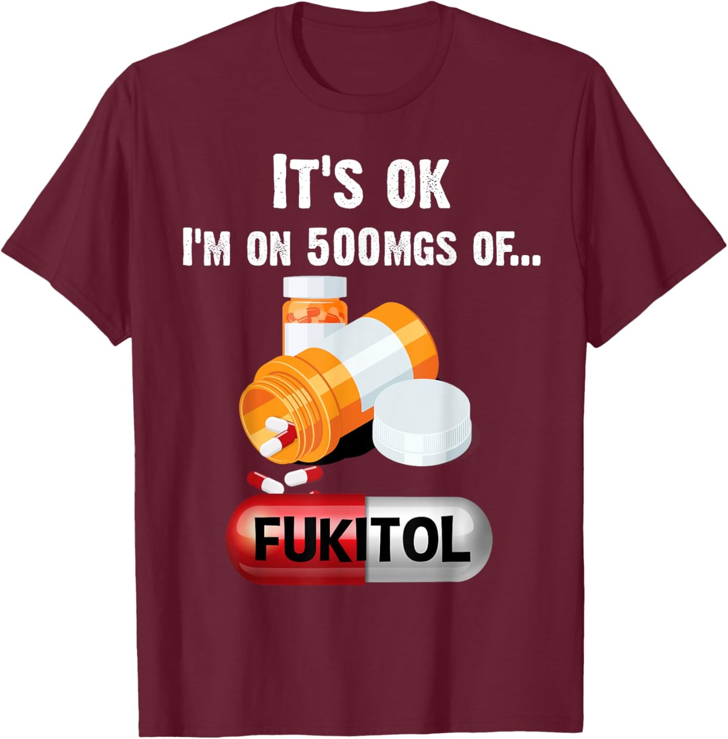 It's Ok, I'm On 500mg Of Fukitol 2 T-Shirt - T-Shirt | Maroon