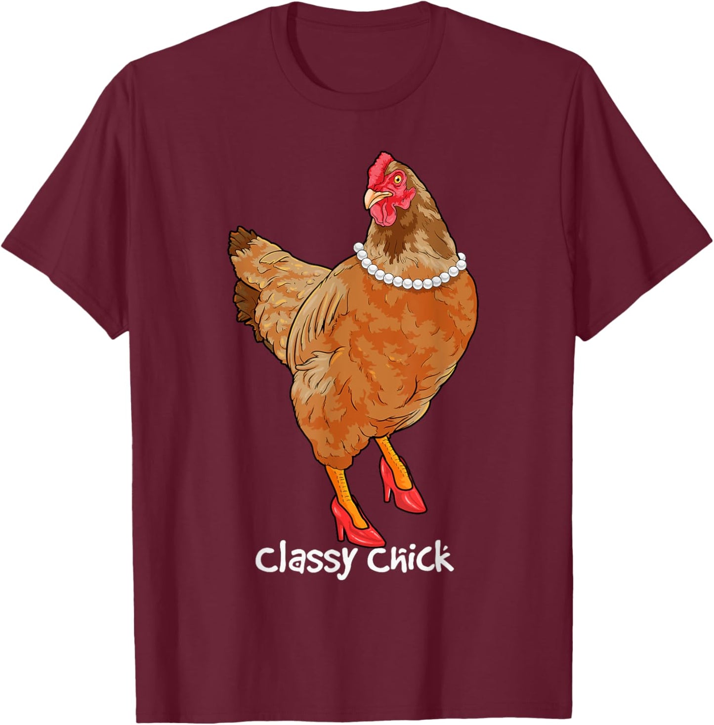 Classy Chick Funny Chicken Hen Humor Cute Chicken Girl Farm T-Shirt - T-Shirt | Maroon