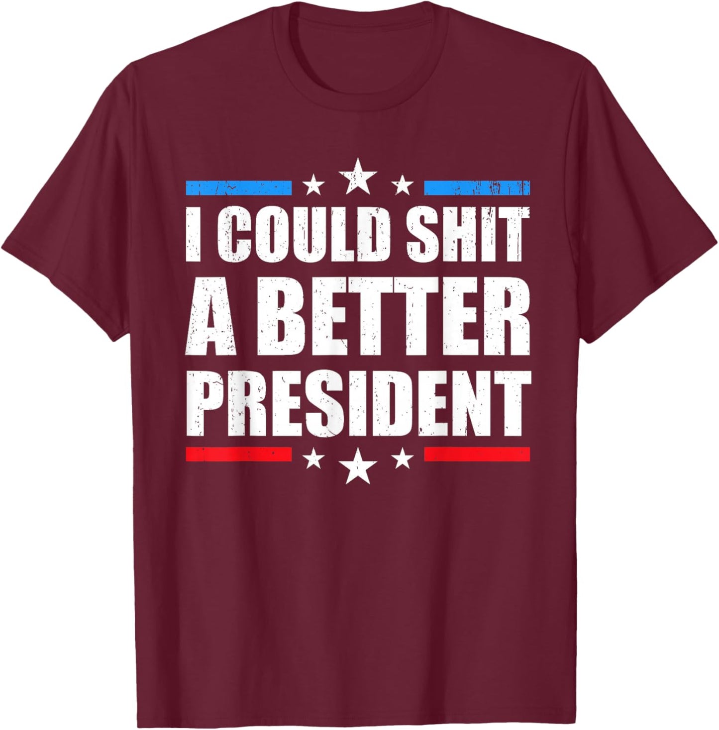 I Could Shit A Better President T-Shirt - T-Shirt | Maroon